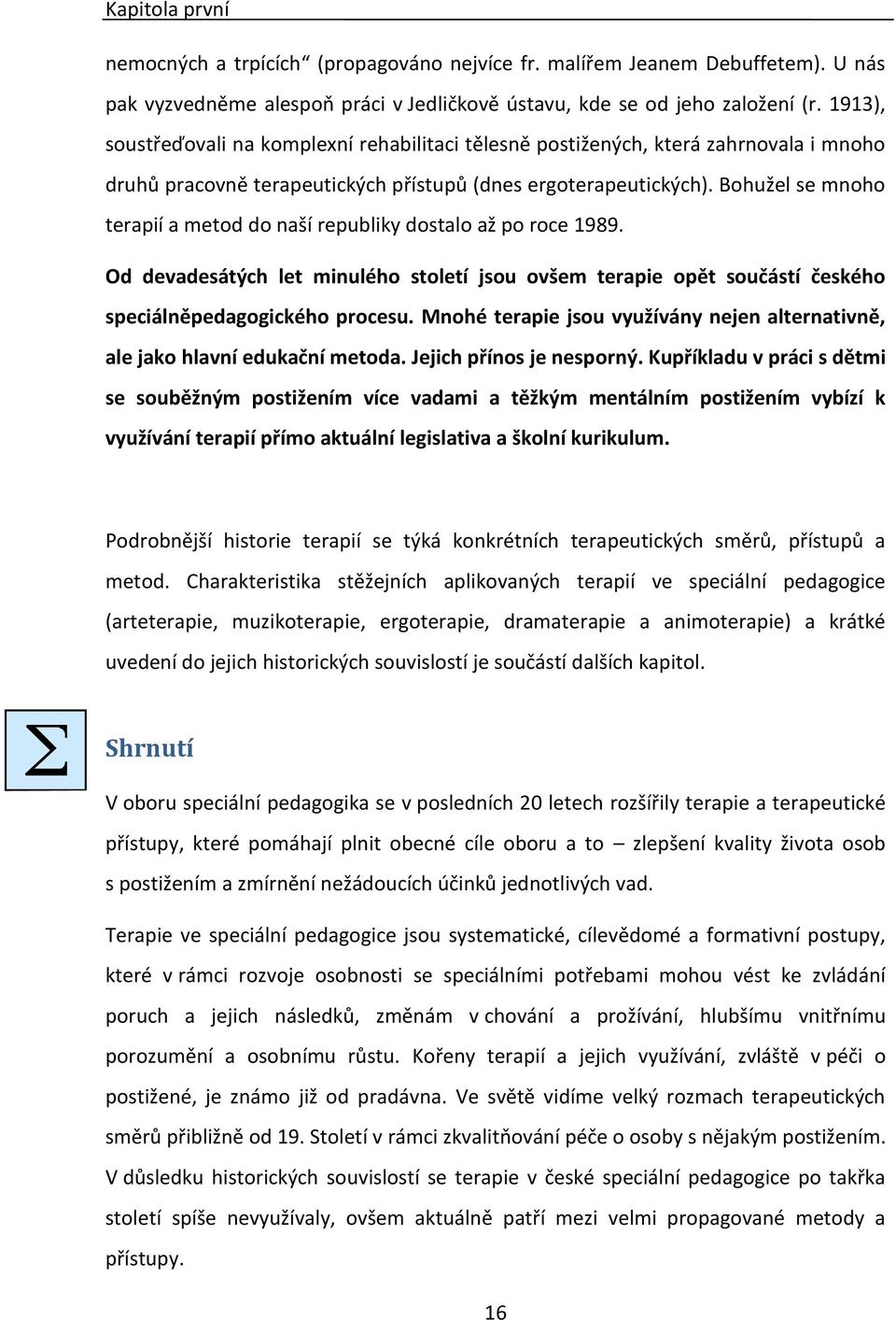 Bohužel se mnoho terapií a metod do naší republiky dostalo až po roce 1989. Od devadesátých let minulého století jsou ovšem terapie opět součástí českého speciálněpedagogického procesu.