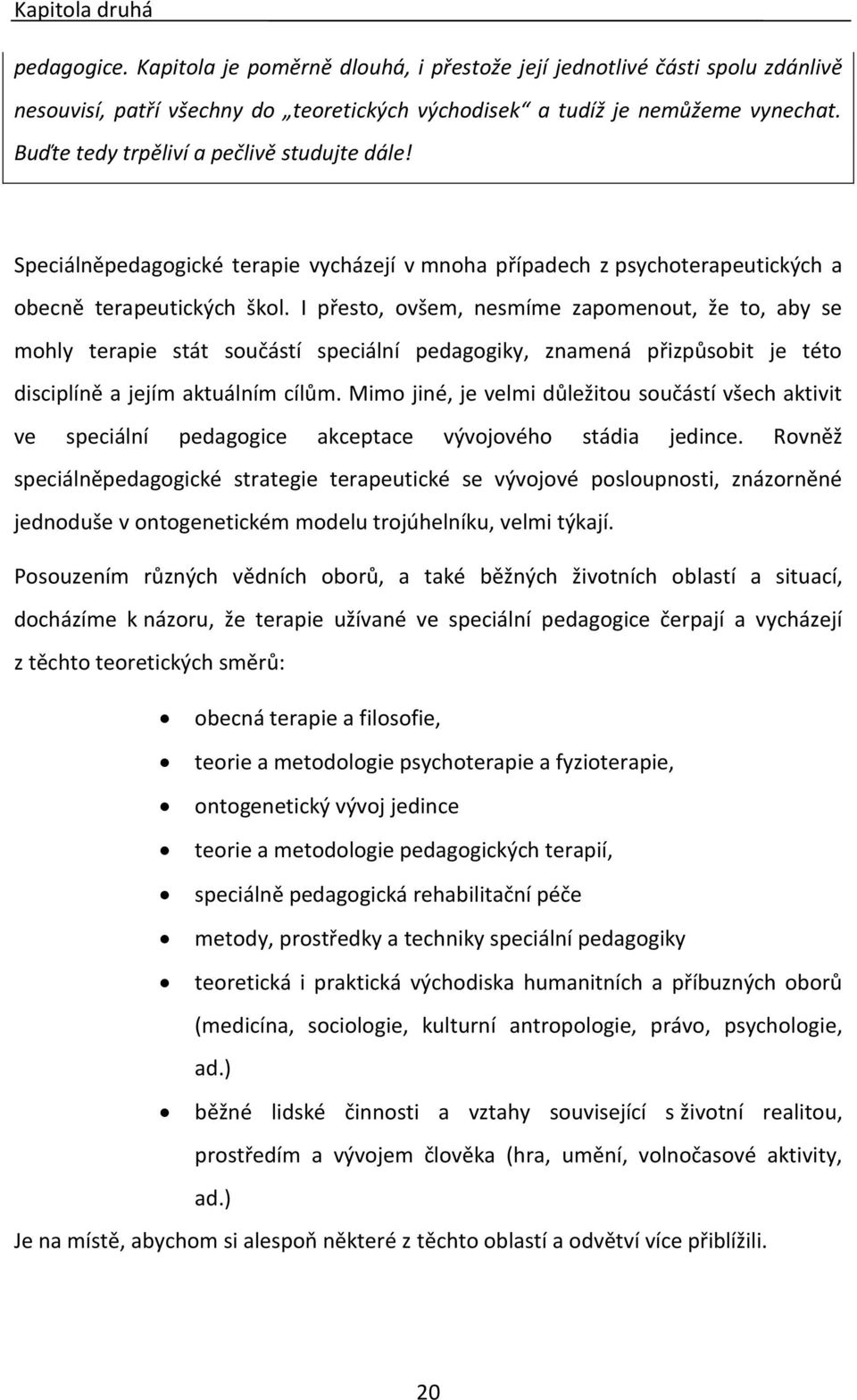 I přesto, ovšem, nesmíme zapomenout, že to, aby se mohly terapie stát součástí speciální pedagogiky, znamená přizpůsobit je této disciplíně a jejím aktuálním cílům.