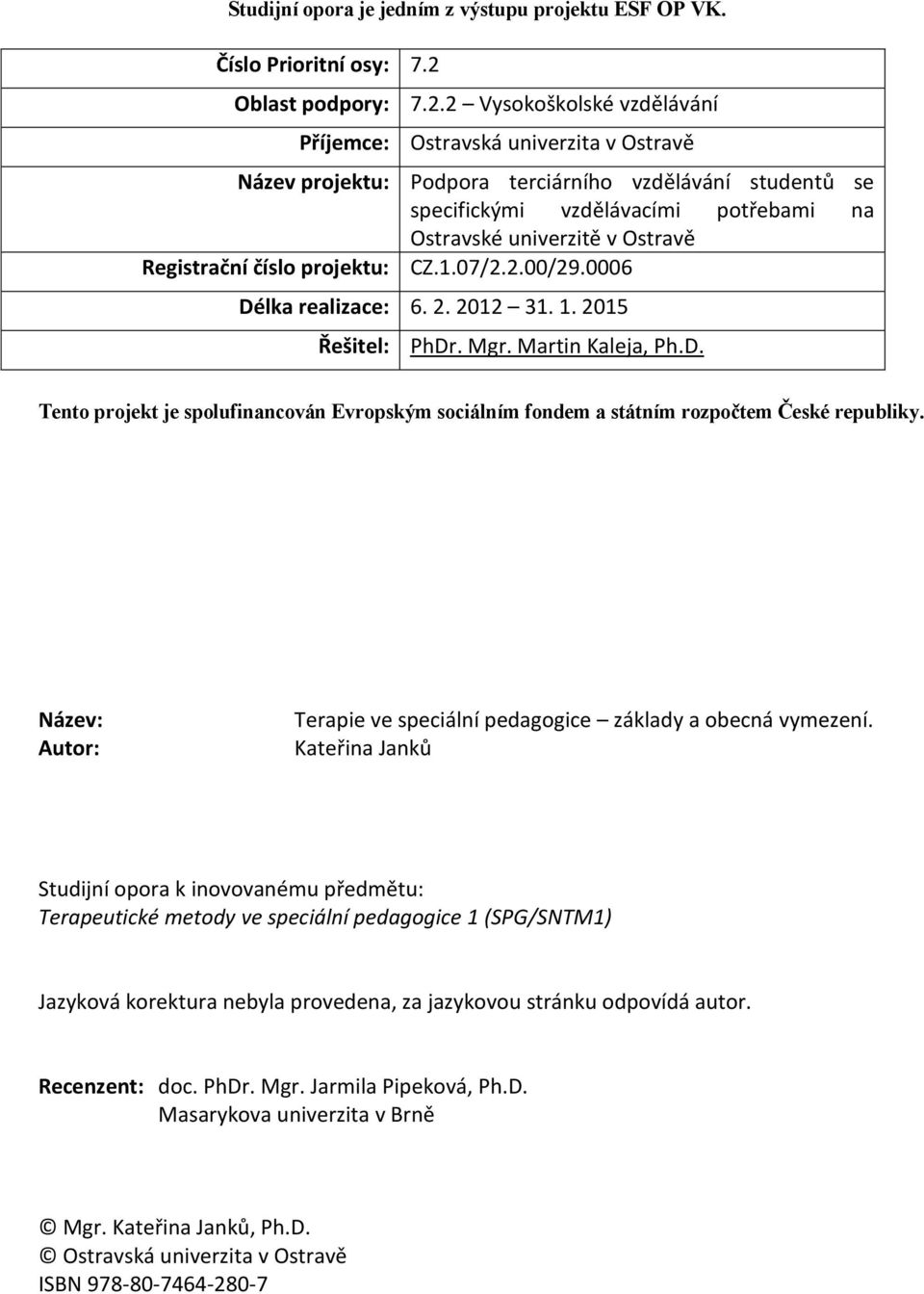 2 Vysokoškolské vzdělávání Příjemce: Ostravská univerzita v Ostravě Název projektu: Podpora terciárního vzdělávání studentů se specifickými vzdělávacími potřebami na Ostravské univerzitě v Ostravě