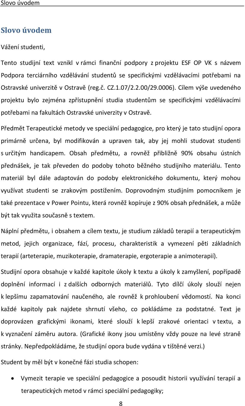 Cílem výše uvedeného projektu bylo zejména zpřístupnění studia studentům se specifickými vzdělávacími potřebami na fakultách Ostravské univerzity v Ostravě.