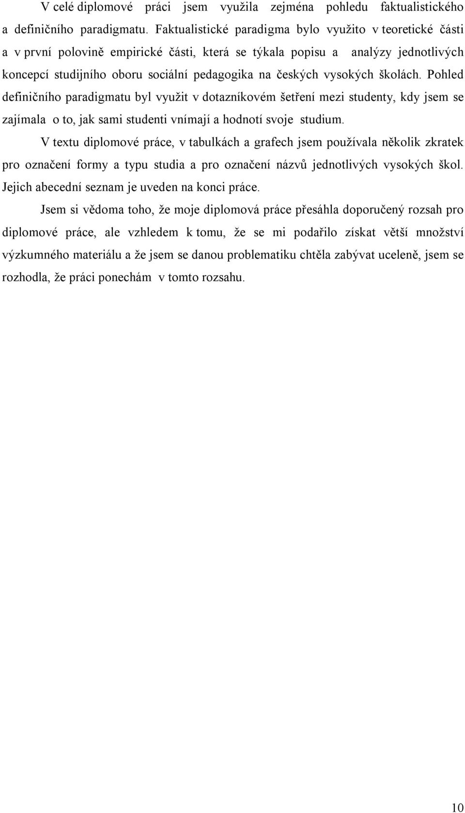 vysokých školách. Pohled definičního paradigmatu byl využit v dotazníkovém šetření mezi studenty, kdy jsem se zajímala o to, jak sami studenti vnímají a hodnotí svoje studium.