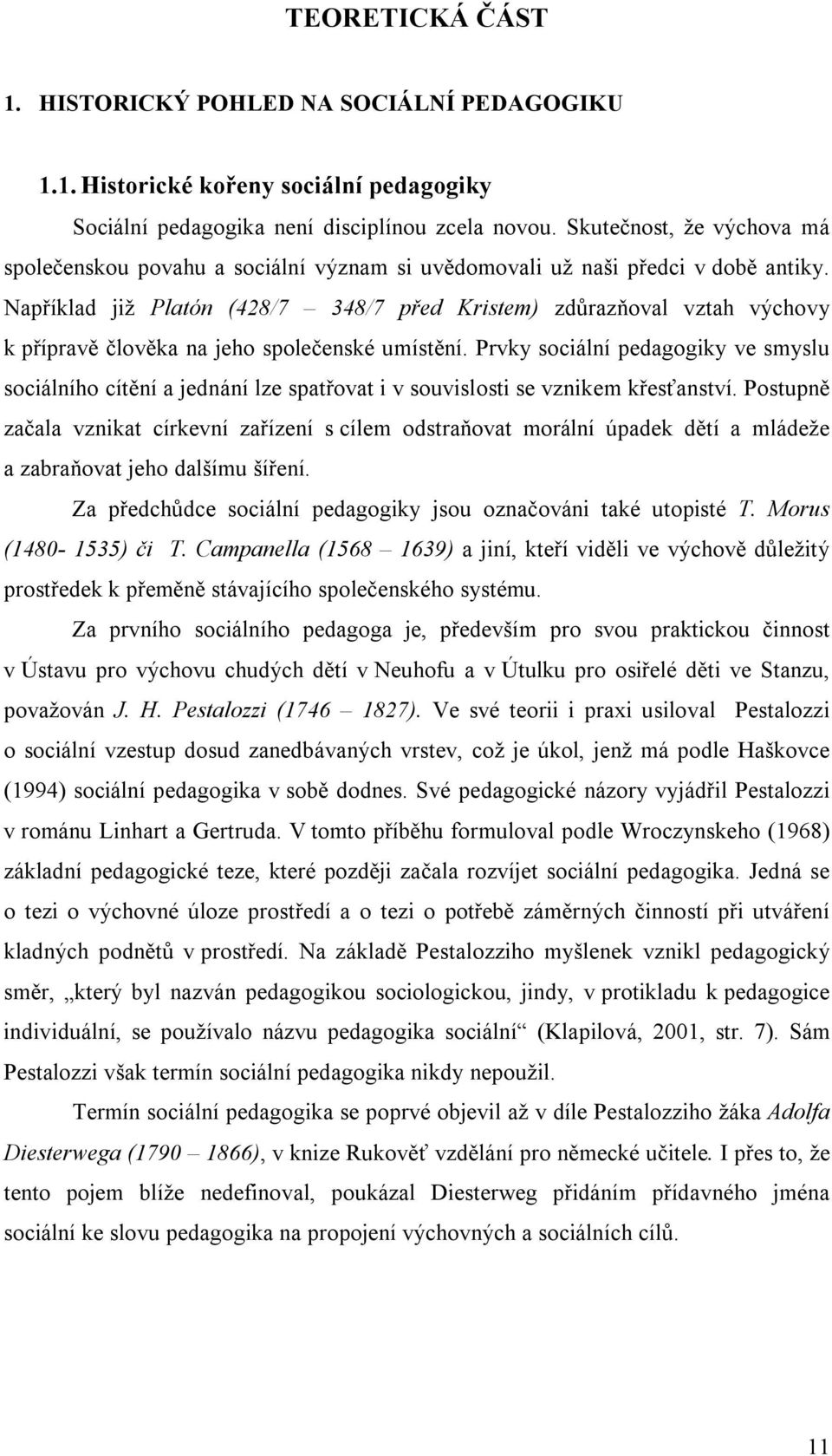 Například již Platón (428/7 348/7 před Kristem) zdůrazňoval vztah výchovy k přípravě člověka na jeho společenské umístění.