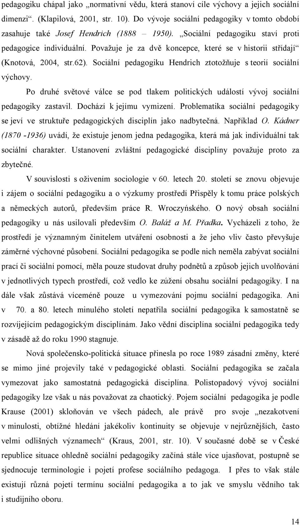 Považuje je za dvě koncepce, které se v historii střídají (Knotová, 2004, str.62). Sociální pedagogiku Hendrich ztotožňuje s teorií sociální výchovy.