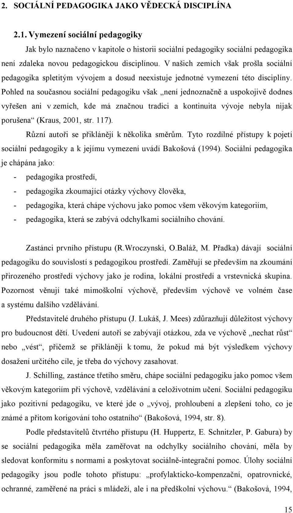 V našich zemích však prošla sociální pedagogika spletitým vývojem a dosud neexistuje jednotné vymezení této disciplíny.