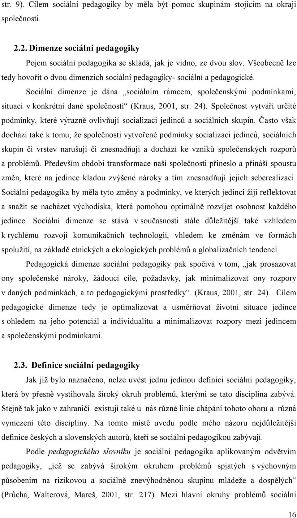 Sociální dimenze je dána sociálním rámcem, společenskými podmínkami, situací v konkrétní dané společnosti (Kraus, 2001, str. 24).