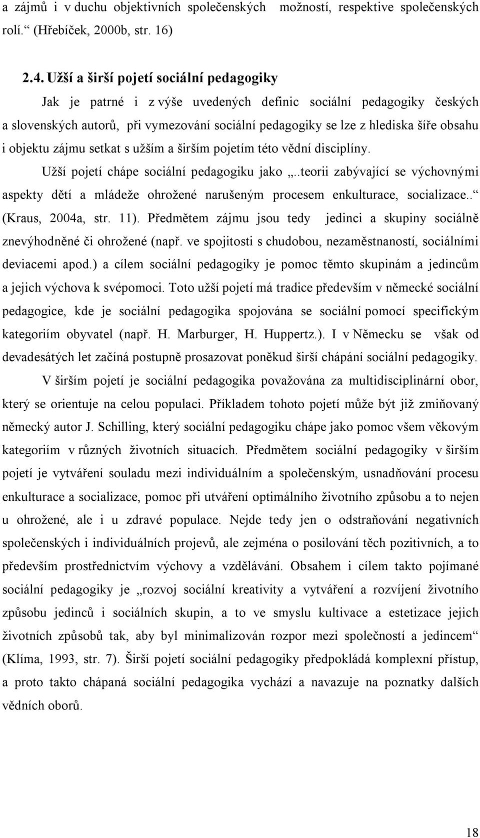 objektu zájmu setkat s užším a širším pojetím této vědní disciplíny. Užší pojetí chápe sociální pedagogiku jako.