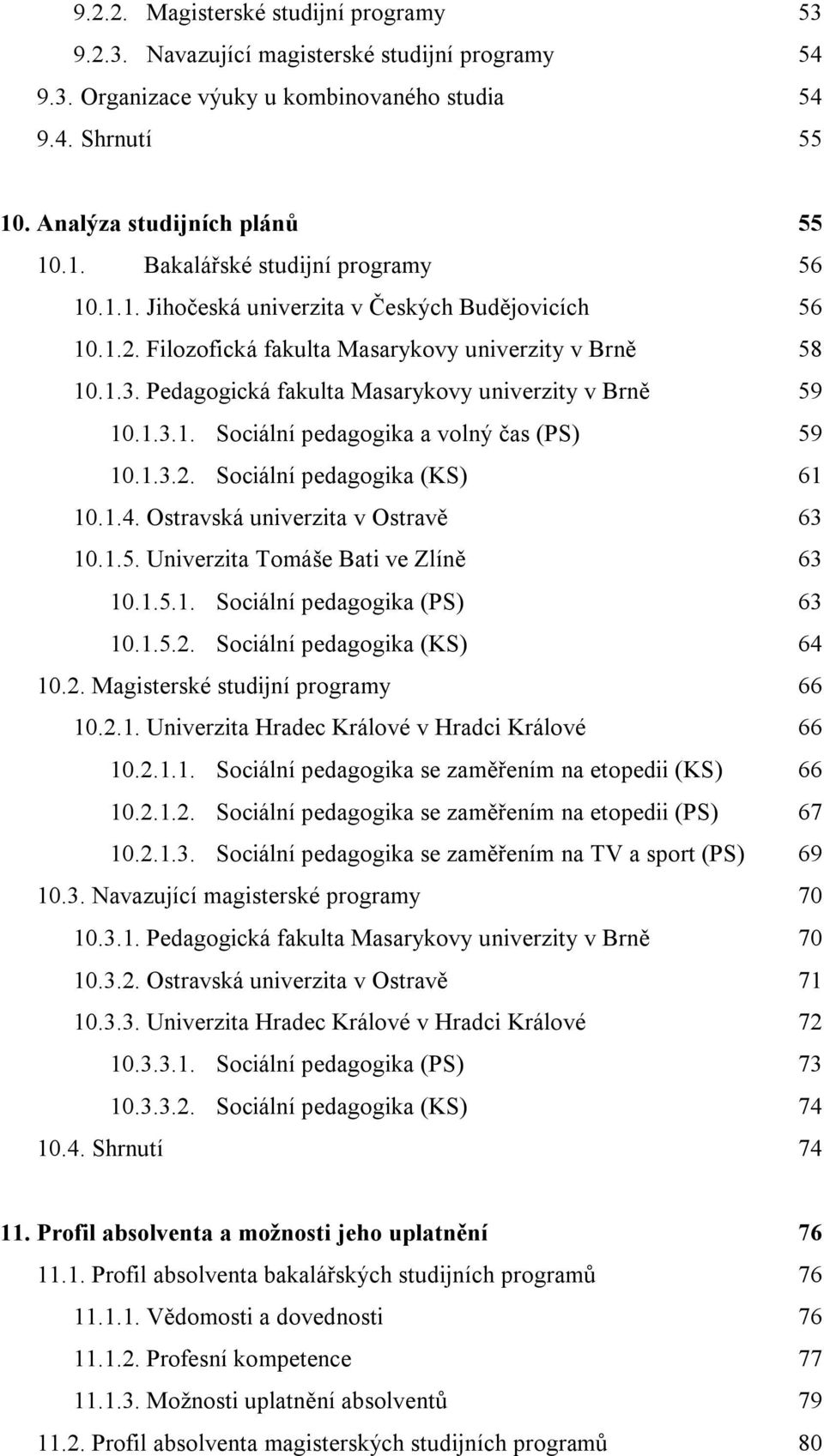 1.3.2. Sociální pedagogika (KS) 61 10.1.4. Ostravská univerzita v Ostravě 63 10.1.5. Univerzita Tomáše Bati ve Zlíně 63 10.1.5.1. Sociální pedagogika (PS) 63 10.1.5.2. Sociální pedagogika (KS) 64 10.