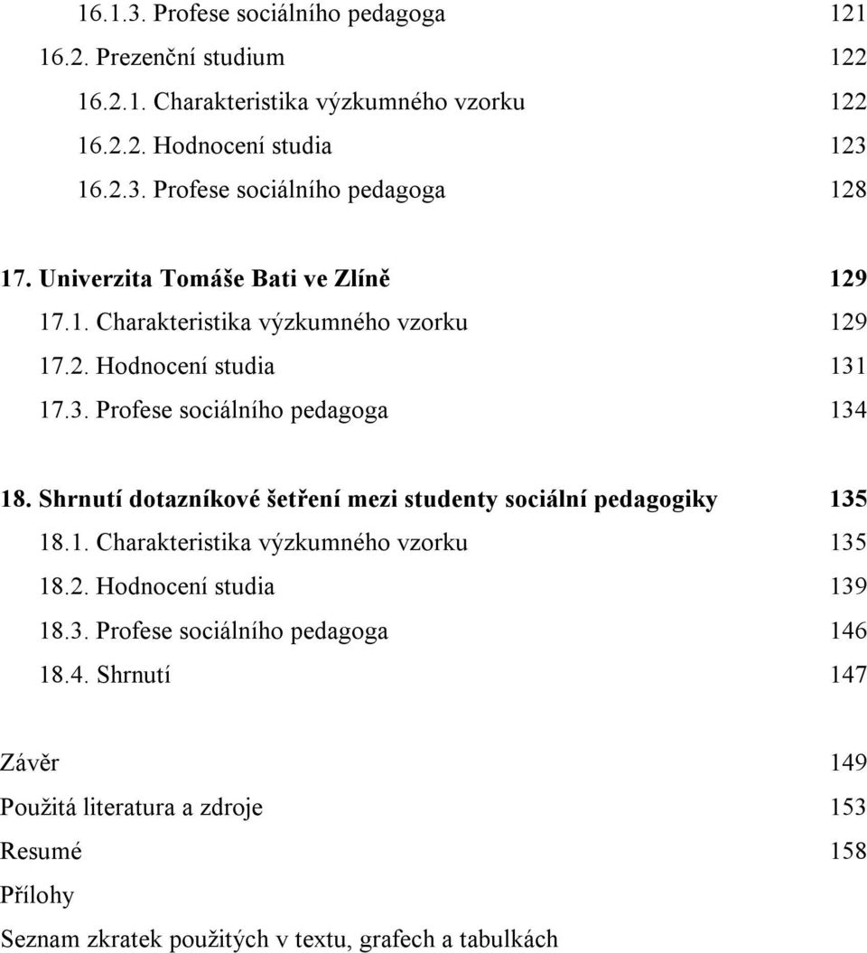 Shrnutí dotazníkové šetření mezi studenty sociální pedagogiky 135 18.1. Charakteristika výzkumného vzorku 135 18.2. Hodnocení studia 139 18.3. Profese sociálního pedagoga 146 18.