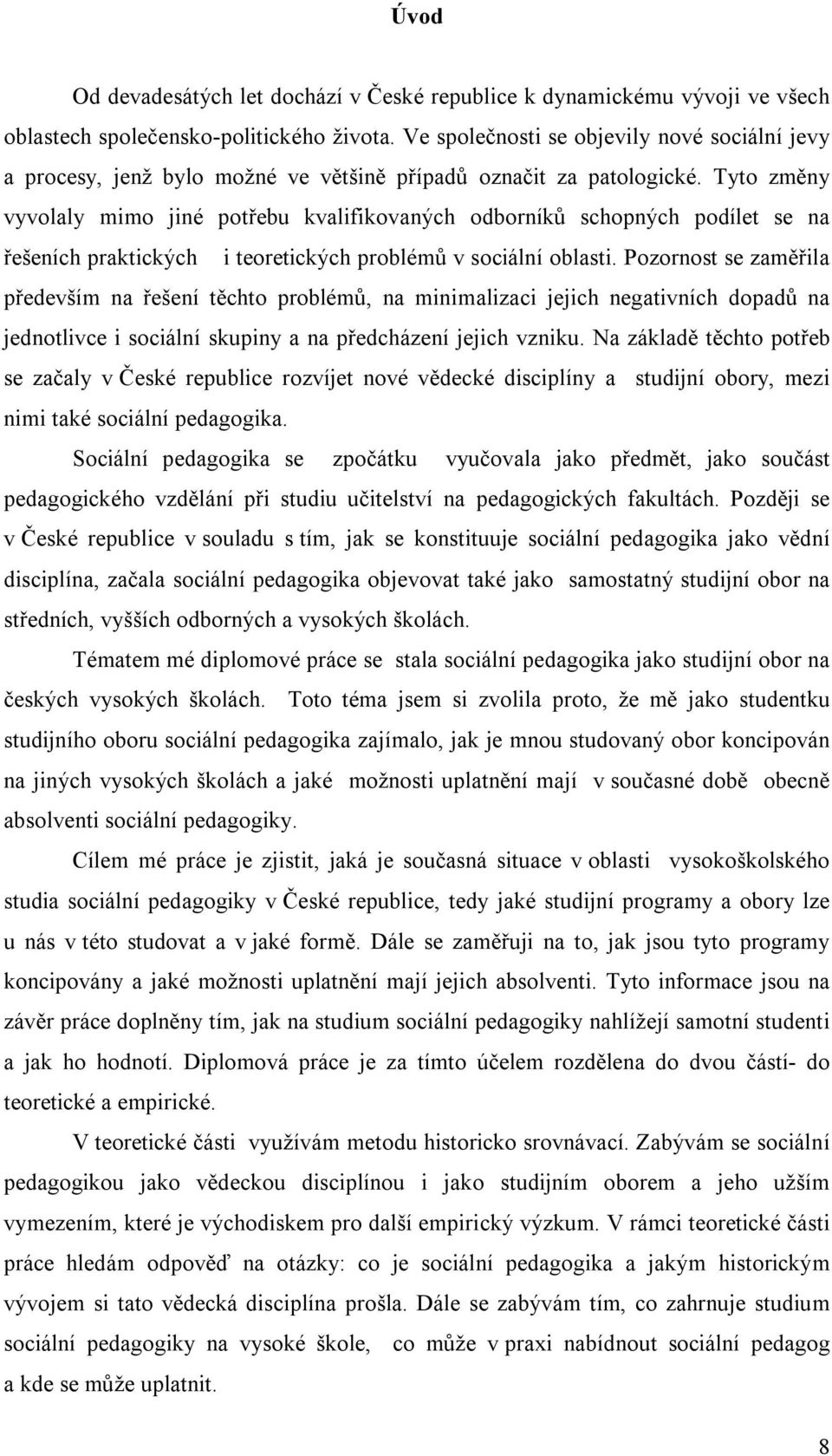 Tyto změny vyvolaly mimo jiné potřebu kvalifikovaných odborníků schopných podílet se na řešeních praktických i teoretických problémů v sociální oblasti.