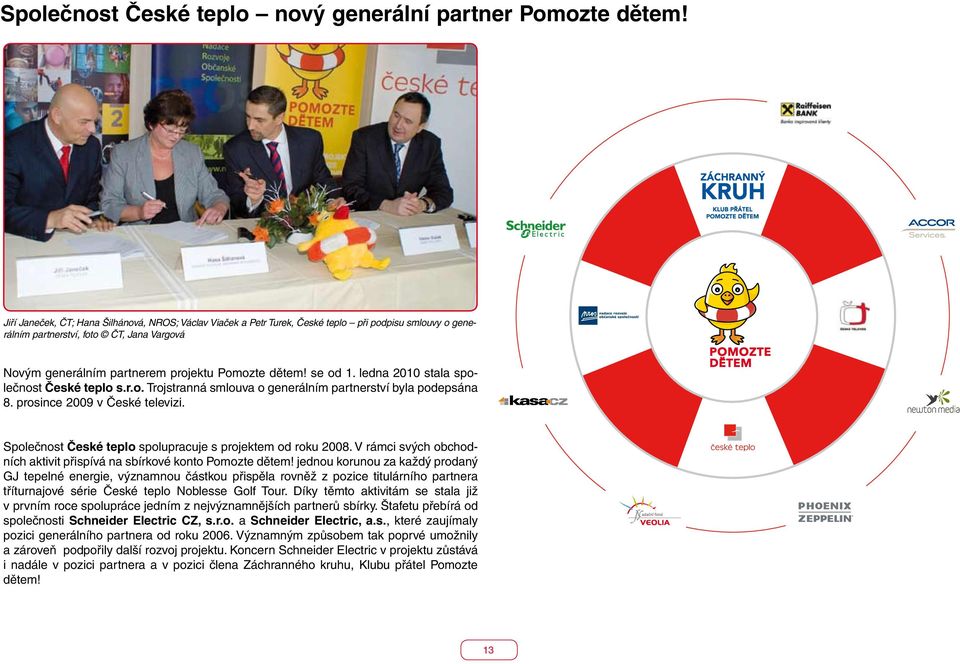 se od 1. ledna 2010 stala společnost České teplo s.r.o. Trojstranná smlouva o generálním partnerství byla podepsána 8. prosince 2009 v České televizi.