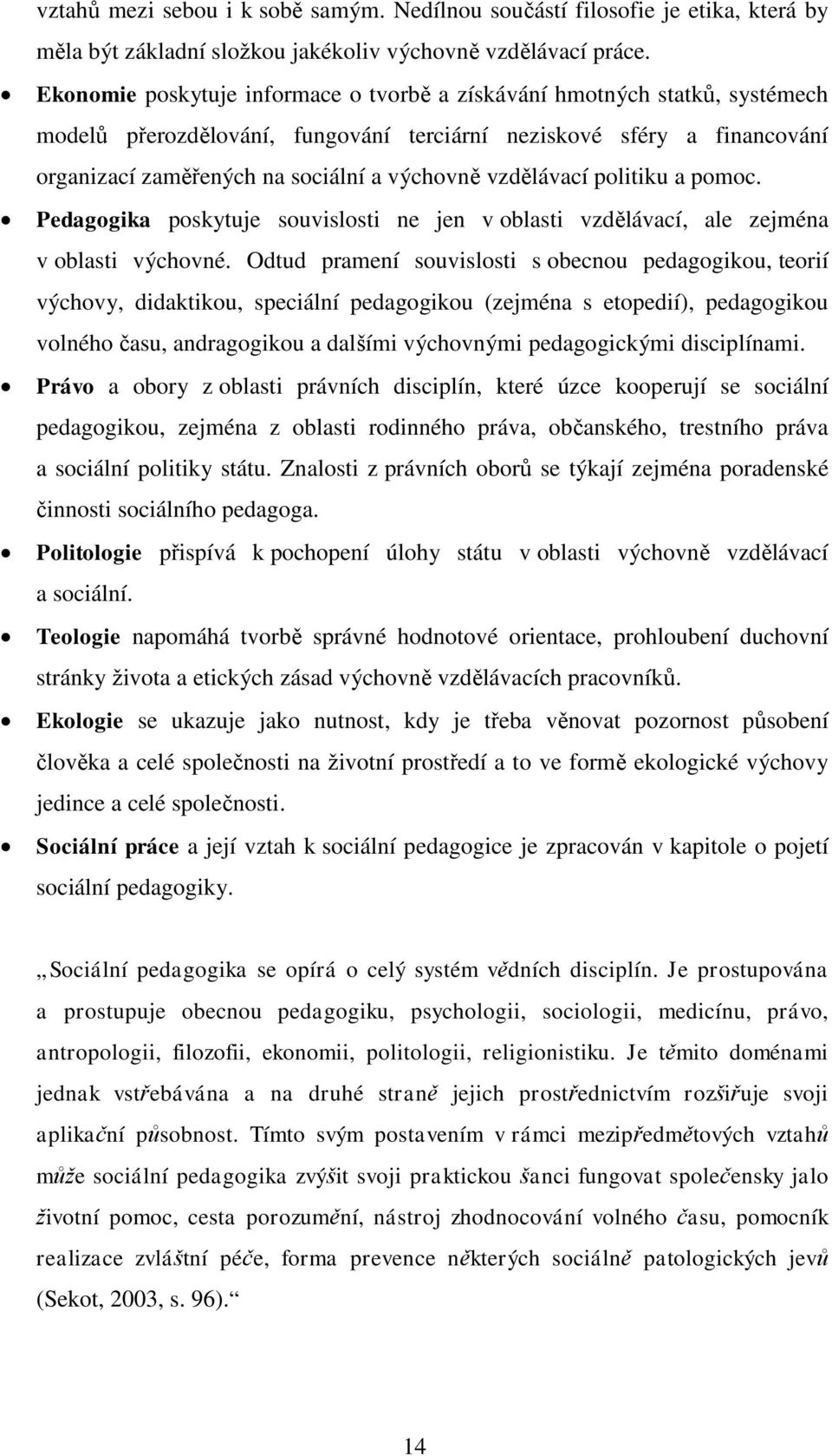 vzdělávací politiku a pomoc. Pedagogika poskytuje souvislosti ne jen v oblasti vzdělávací, ale zejména v oblasti výchovné.