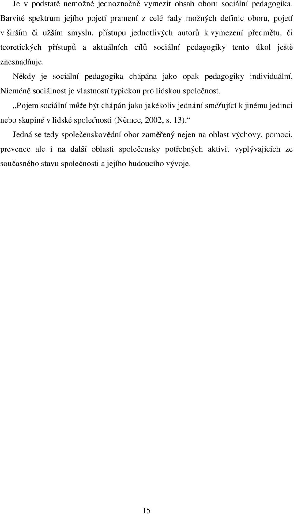 sociální pedagogiky tento úkol ještě znesnadňuje. Někdy je sociální pedagogika chápána jako opak pedagogiky individuální. Nicméně sociálnost je vlastností typickou pro lidskou společnost.