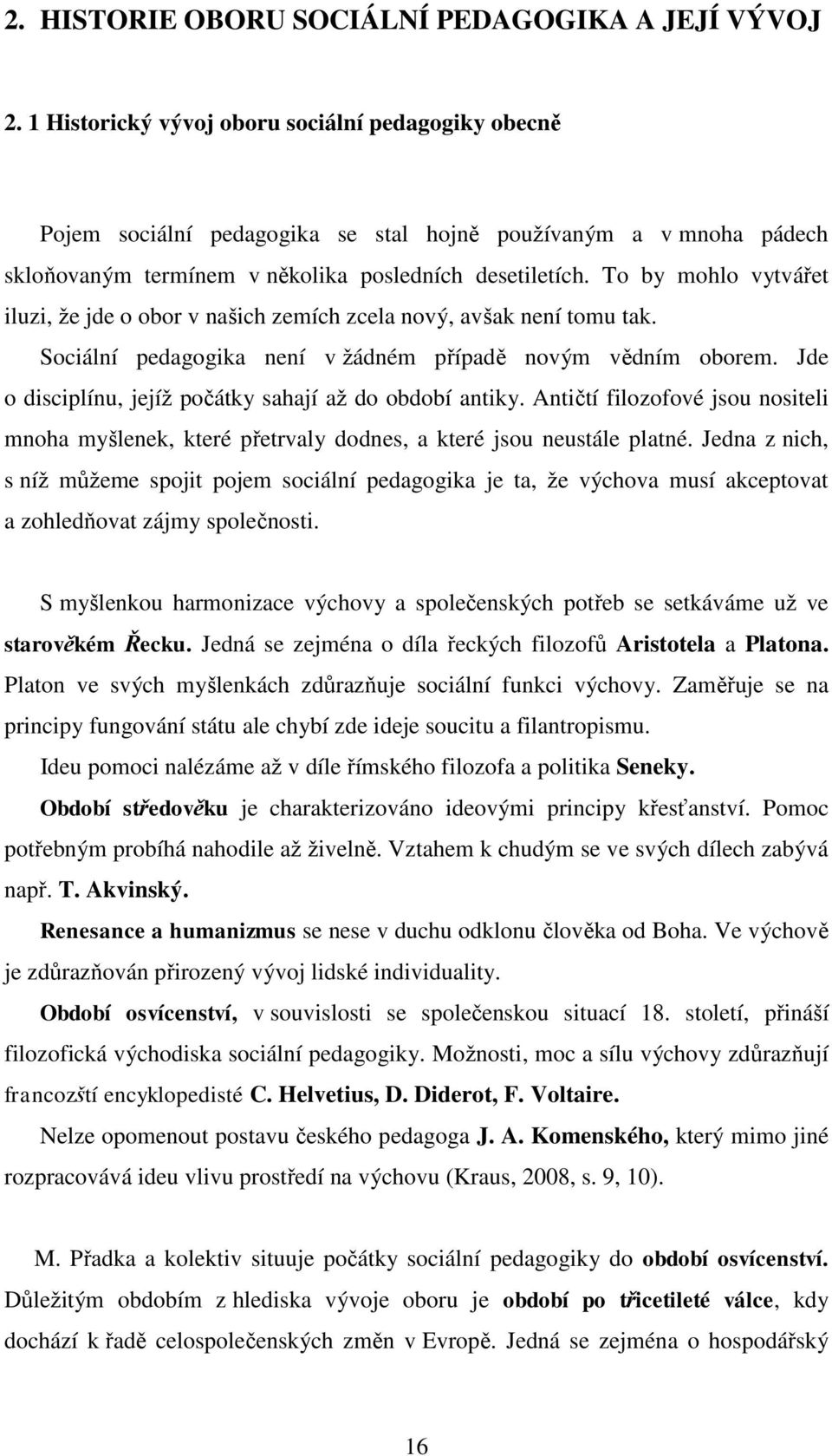 To by mohlo vytvářet iluzi, že jde o obor v našich zemích zcela nový, avšak není tomu tak. Sociální pedagogika není v žádném případě novým vědním oborem.