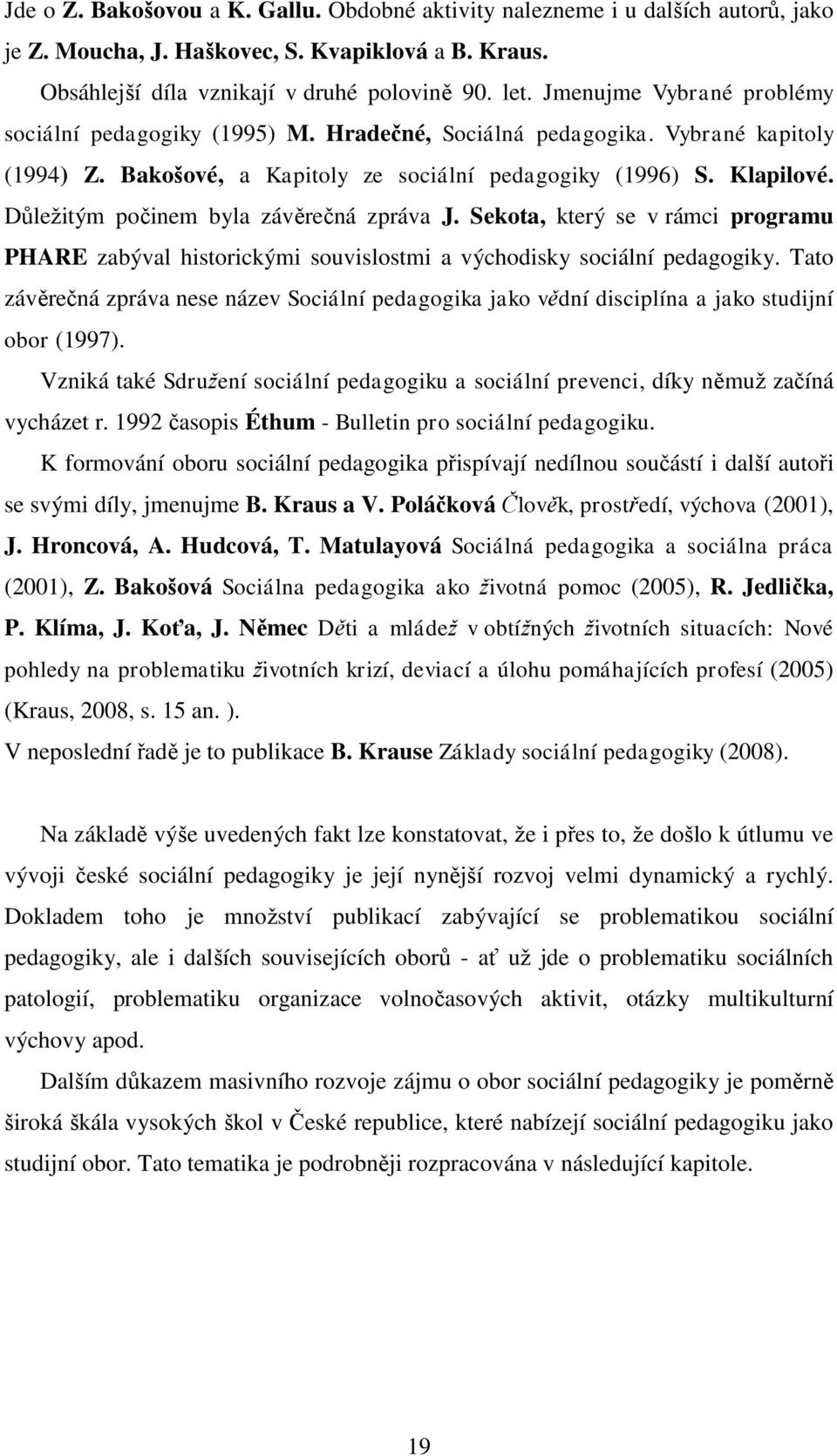 Důležitým počinem byla závěrečná zpráva J. Sekota, který se v rámci programu PHARE zabýval historickými souvislostmi a východisky sociální pedagogiky.