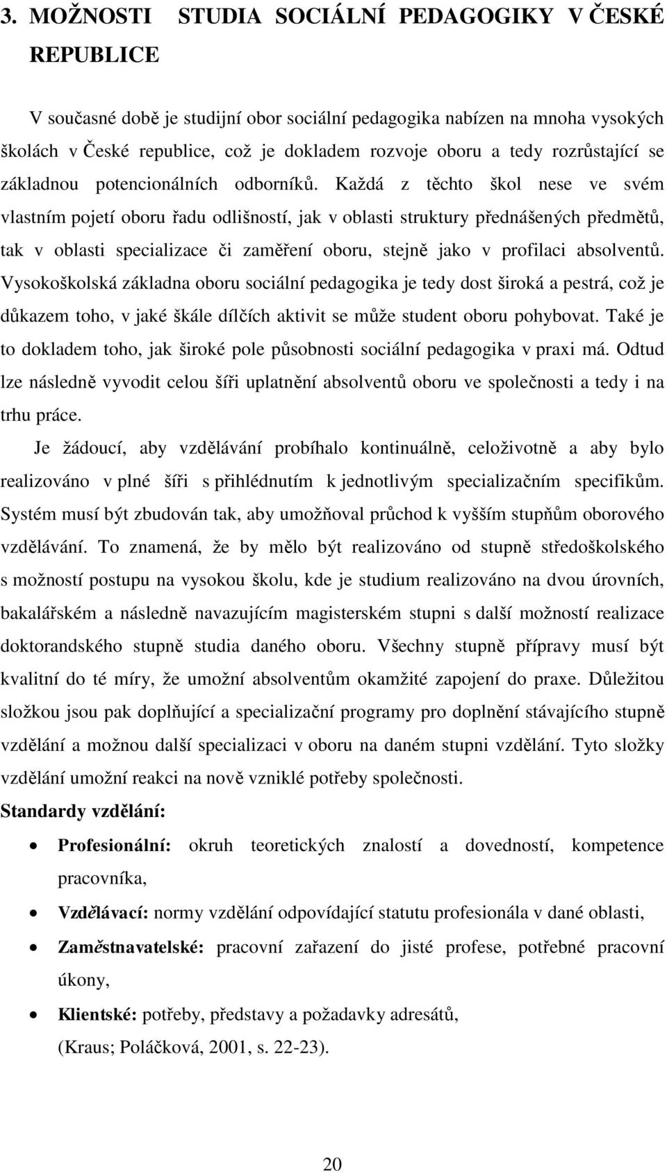 Každá z těchto škol nese ve svém vlastním pojetí oboru řadu odlišností, jak v oblasti struktury přednášených předmětů, tak v oblasti specializace či zaměření oboru, stejně jako v profilaci absolventů.