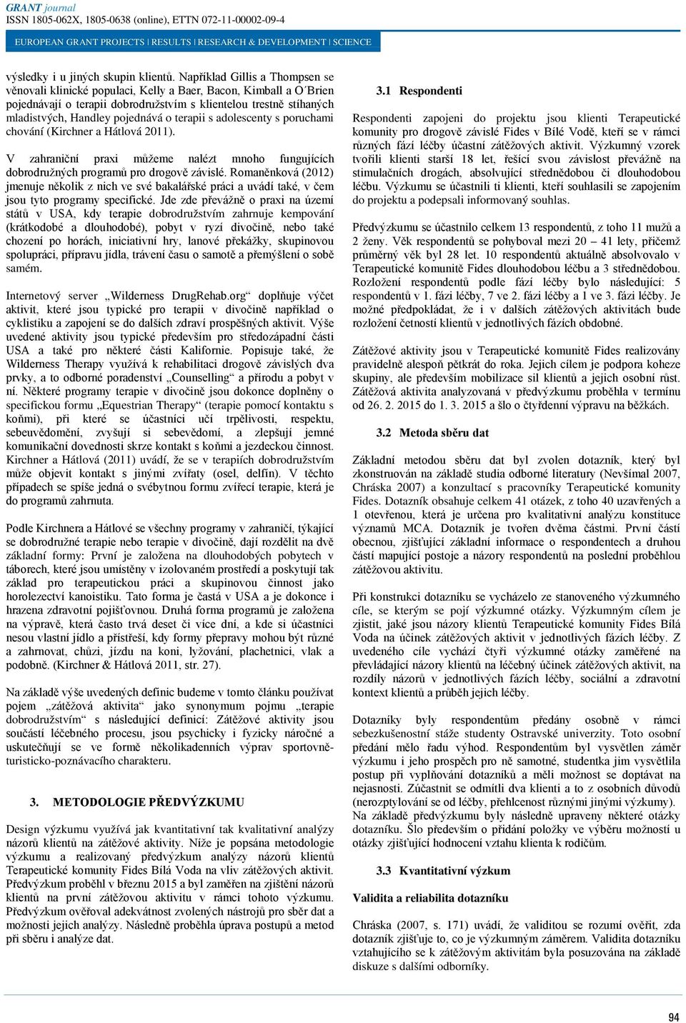 terapii s adolescenty s poruchami chování (Kirchner a Hátlová 2011). V zahraniční praxi můžeme nalézt mnoho fungujících dobrodružných programů pro drogově závislé.