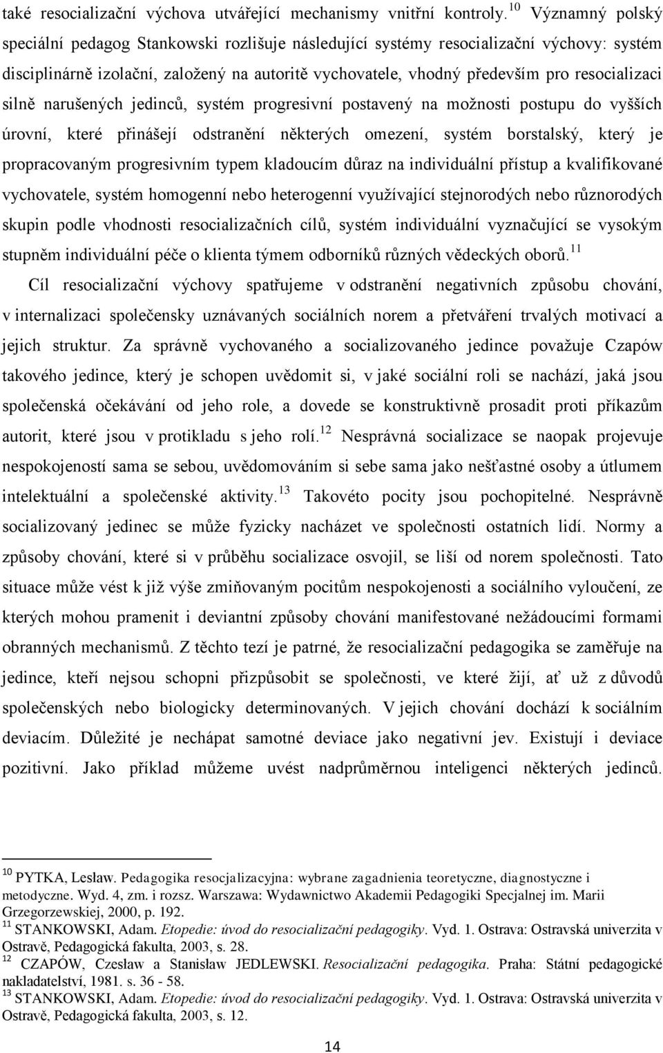 resocializaci silně narušených jedinců, systém progresivní postavený na možnosti postupu do vyšších úrovní, které přinášejí odstranění některých omezení, systém borstalský, který je propracovaným