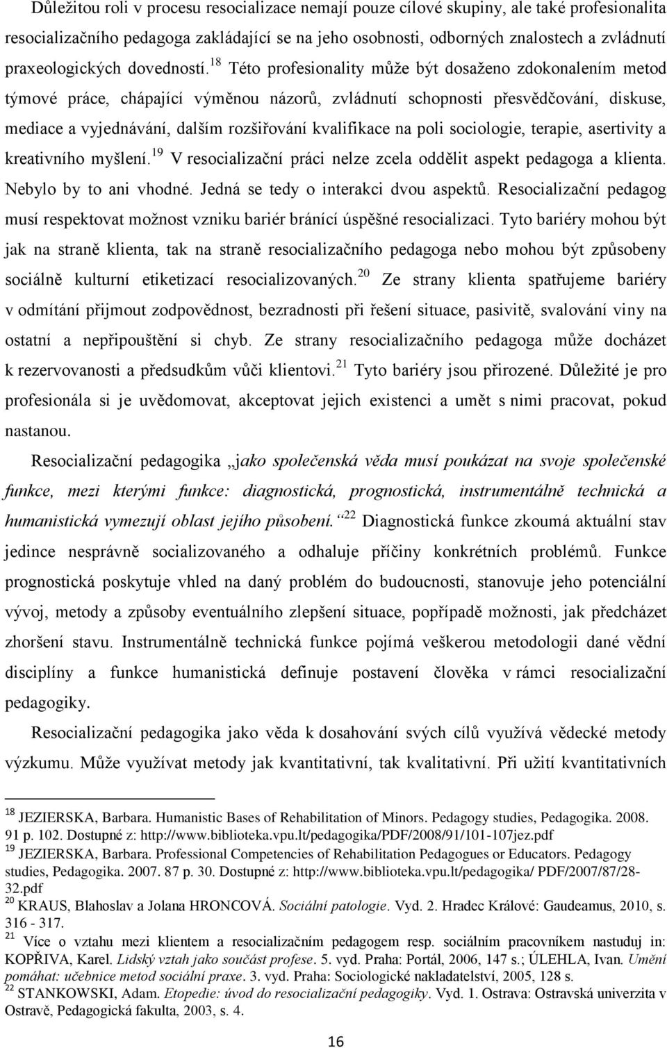 18 Této profesionality může být dosaženo zdokonalením metod týmové práce, chápající výměnou názorů, zvládnutí schopnosti přesvědčování, diskuse, mediace a vyjednávání, dalším rozšiřování kvalifikace