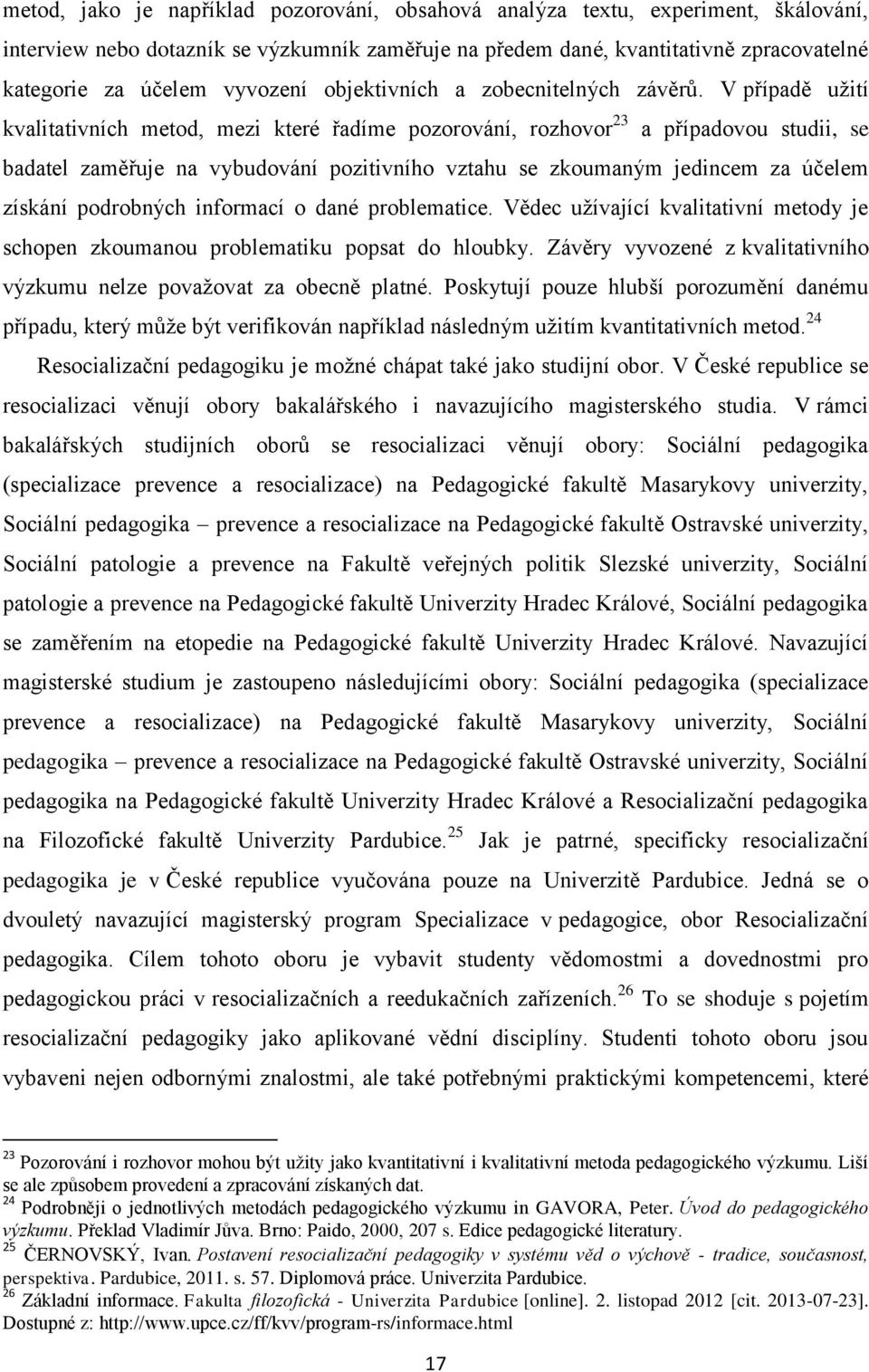 V případě užití kvalitativních metod, mezi které řadíme pozorování, rozhovor 23 a případovou studii, se badatel zaměřuje na vybudování pozitivního vztahu se zkoumaným jedincem za účelem získání