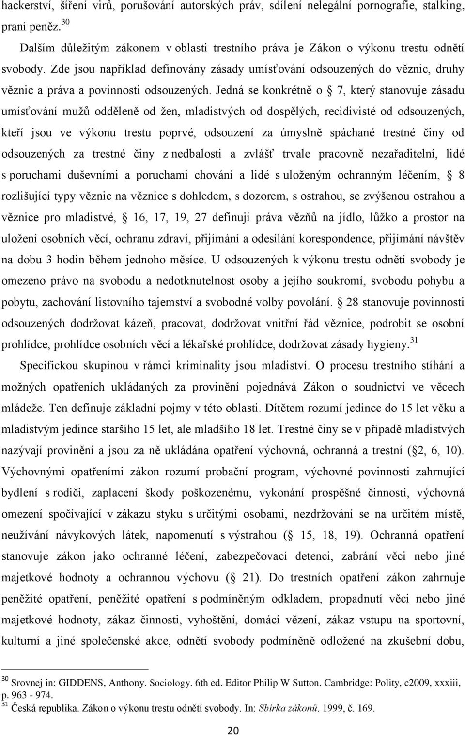 Zde jsou například definovány zásady umísťování odsouzených do věznic, druhy věznic a práva a povinnosti odsouzených.