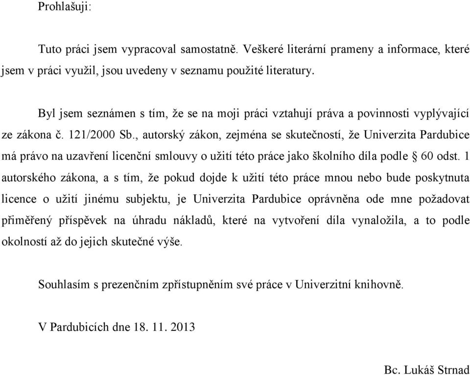 , autorský zákon, zejména se skutečností, že Univerzita Pardubice má právo na uzavření licenční smlouvy o užití této práce jako školního díla podle 60 odst.