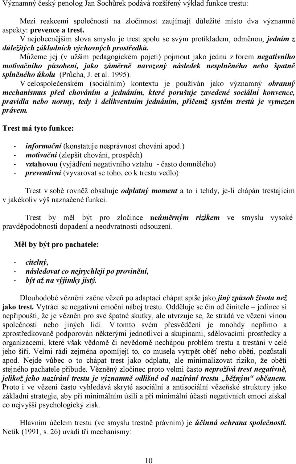 Můžeme jej (v užším pedagogickém pojetí) pojmout jako jednu z forem negativního motivačního působení, jako záměrně navozený následek nesplněného nebo špatně splněného úkolu (Průcha, J. et al. 1995).