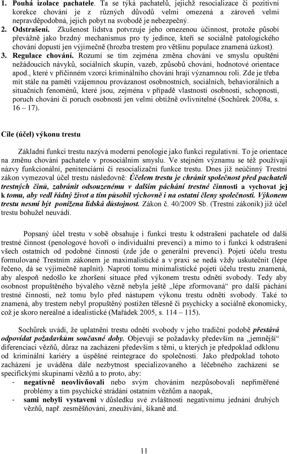 Zkušenost lidstva potvrzuje jeho omezenou účinnost, protože působí převážně jako brzdný mechanismus pro ty jedince, kteří se sociálně patologického chování dopustí jen výjimečně (hrozba trestem pro