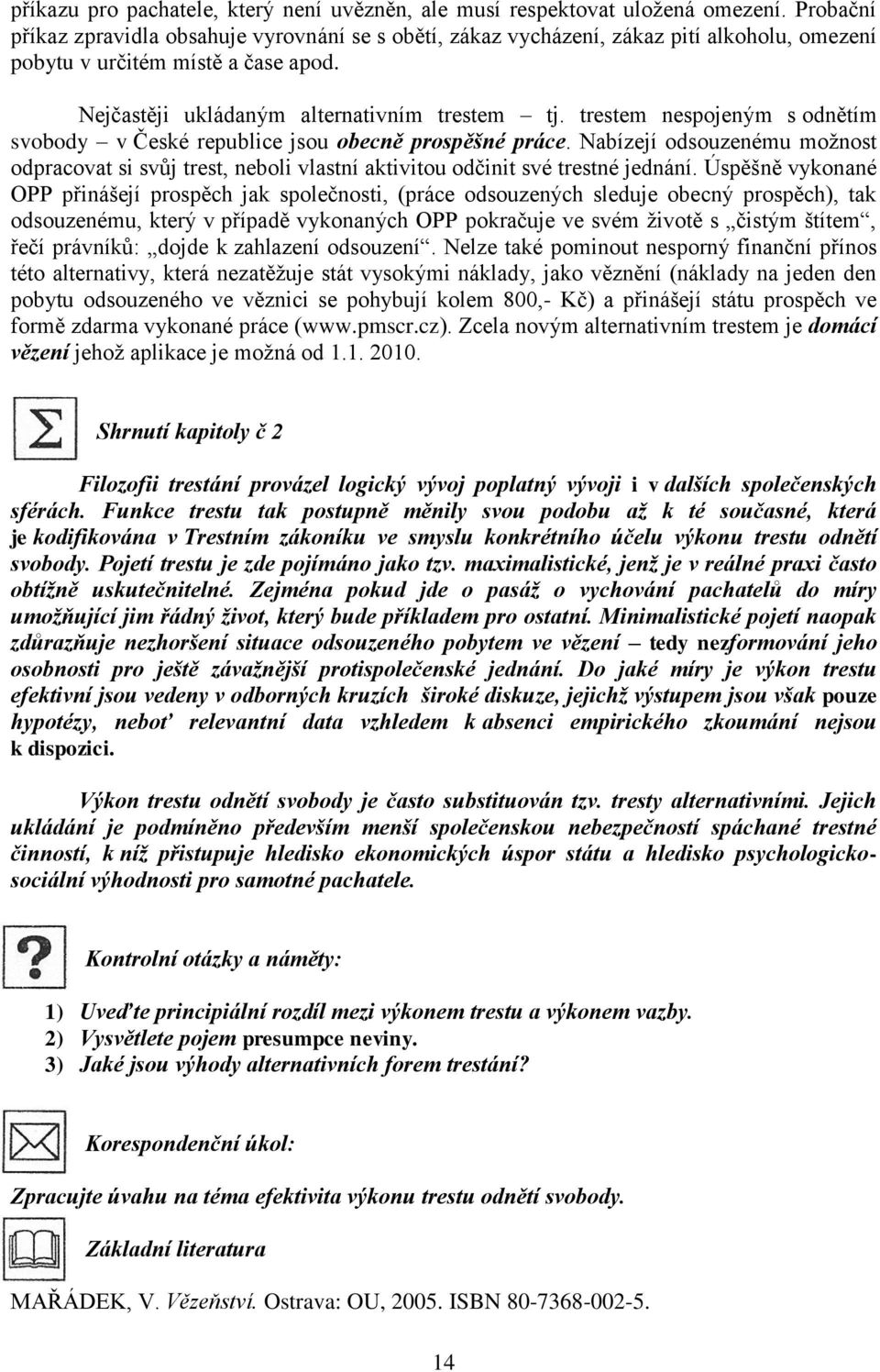 trestem nespojeným s odnětím svobody v České republice jsou obecně prospěšné práce. Nabízejí odsouzenému možnost odpracovat si svůj trest, neboli vlastní aktivitou odčinit své trestné jednání.