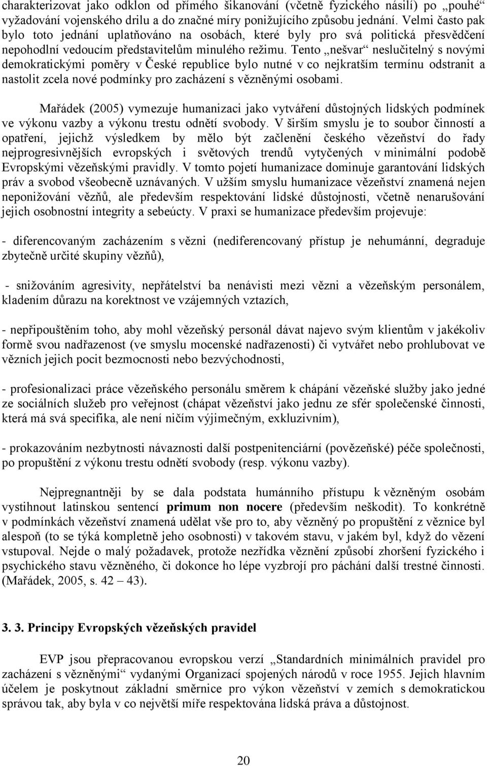 Tento nešvar neslučitelný s novými demokratickými poměry v České republice bylo nutné v co nejkratším termínu odstranit a nastolit zcela nové podmínky pro zacházení s vězněnými osobami.