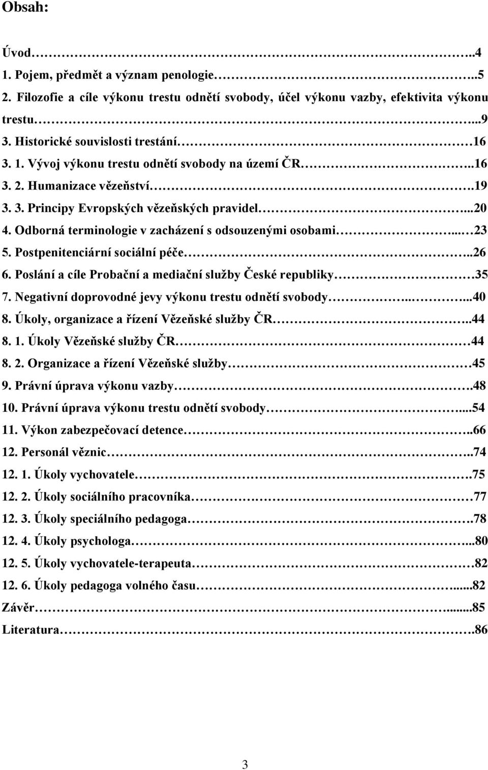 Poslání a cíle Probační a mediační služby České republiky 35 7. Negativní doprovodné jevy výkonu trestu odnětí svobody.....40 8. Úkoly, organizace a řízení Vězeňské služby ČR..44 8. 1.