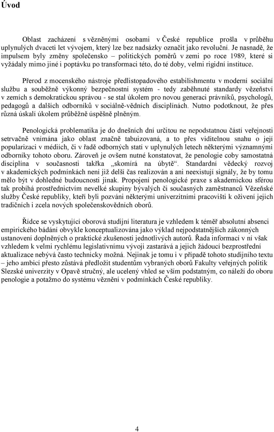 Přerod z mocenského nástroje předlistopadového estabilishmentu v moderní sociální službu a souběžně výkonný bezpečnostní systém - tedy zaběhnuté standardy vězeňství v zemích s demokratickou správou -