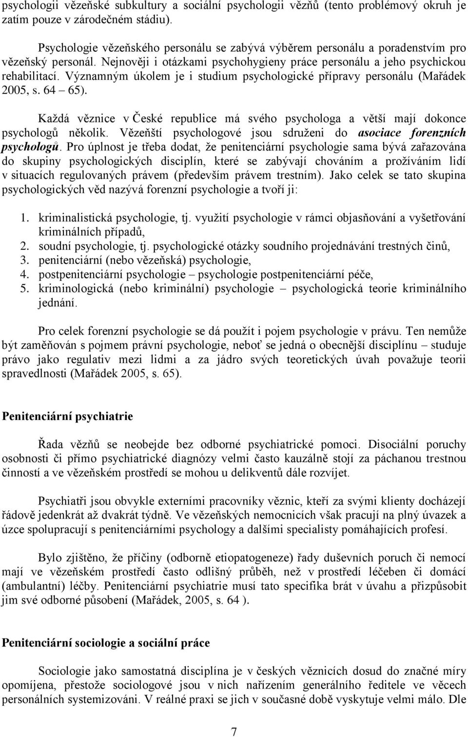 Významným úkolem je i studium psychologické přípravy personálu (Mařádek 2005, s. 64 65). Každá věznice v České republice má svého psychologa a větší mají dokonce psychologů několik.