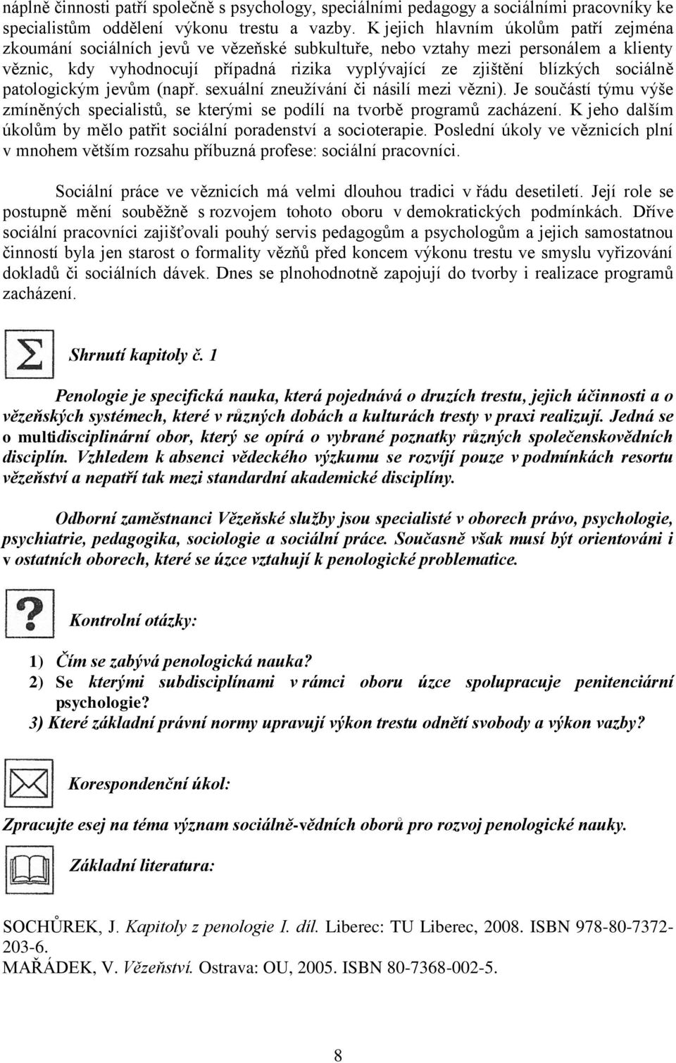 sociálně patologickým jevům (např. sexuální zneužívání či násilí mezi vězni). Je součástí týmu výše zmíněných specialistů, se kterými se podílí na tvorbě programů zacházení.