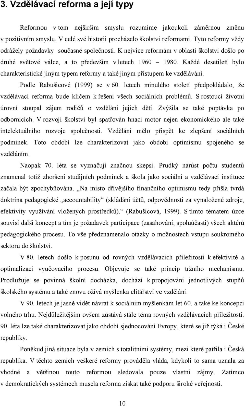 Každé desetiletí bylo charakteristické jiným typem reformy a také jiným přístupem ke vzdělávání. Podle Rabušicové (1999) se v 60.