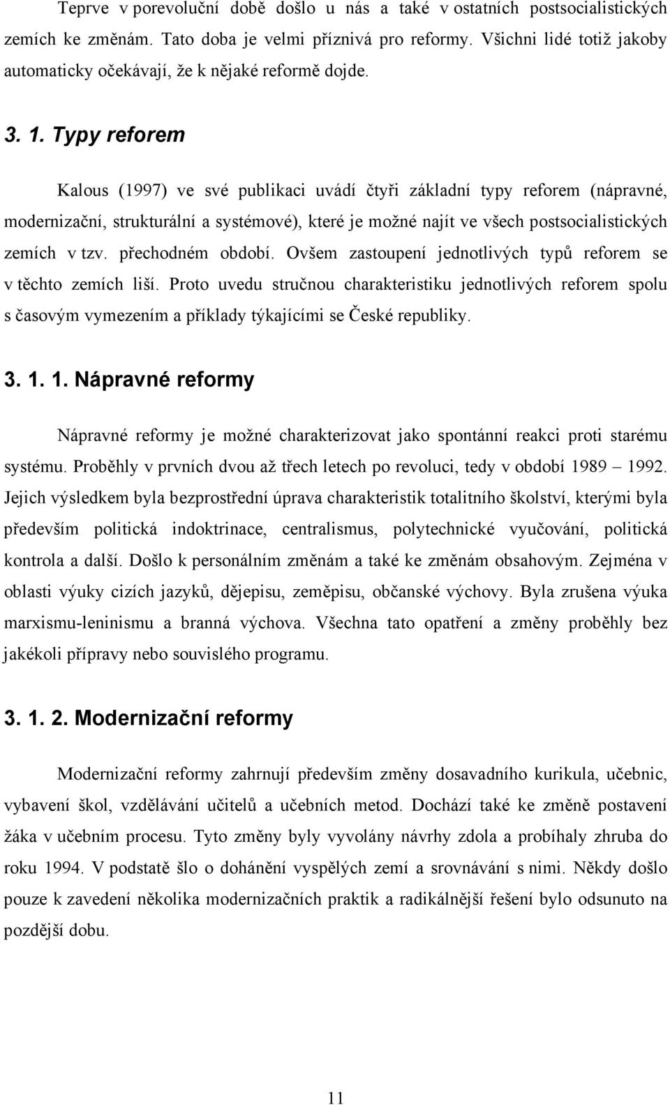 Typy reforem Kalous (1997) ve své publikaci uvádí čtyři základní typy reforem (nápravné, modernizační, strukturální a systémové), které je možné najít ve všech postsocialistických zemích v tzv.