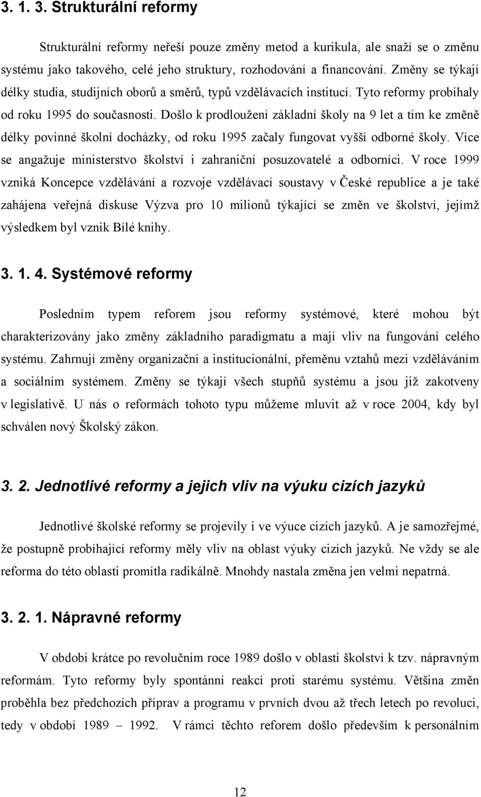 Došlo k prodloužení základní školy na 9 let a tím ke změně délky povinné školní docházky, od roku 1995 začaly fungovat vyšší odborné školy.