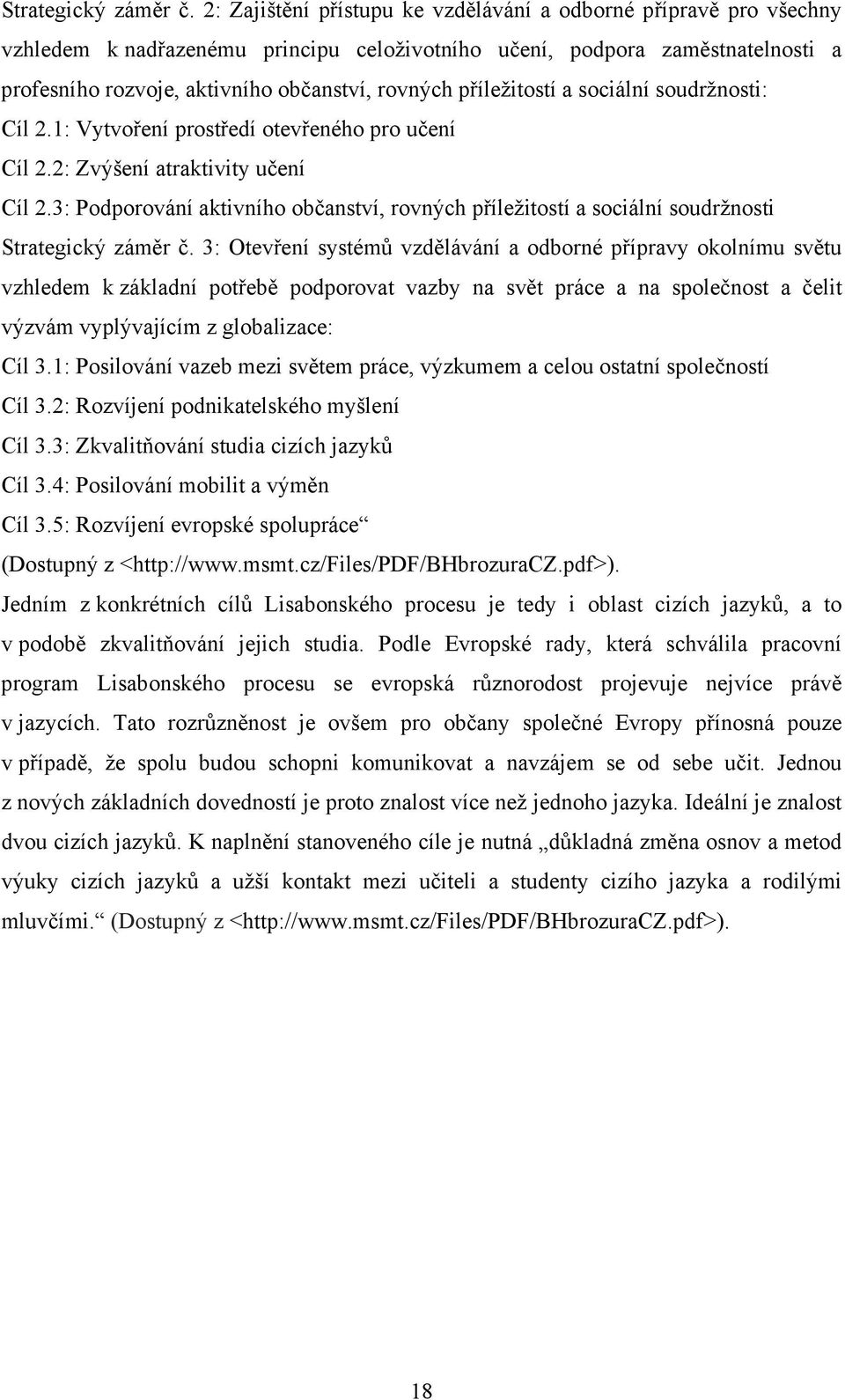 příležitostí a sociální soudržnosti: Cíl 2.1: Vytvoření prostředí otevřeného pro učení Cíl 2.2: Zvýšení atraktivity učení Cíl 2.