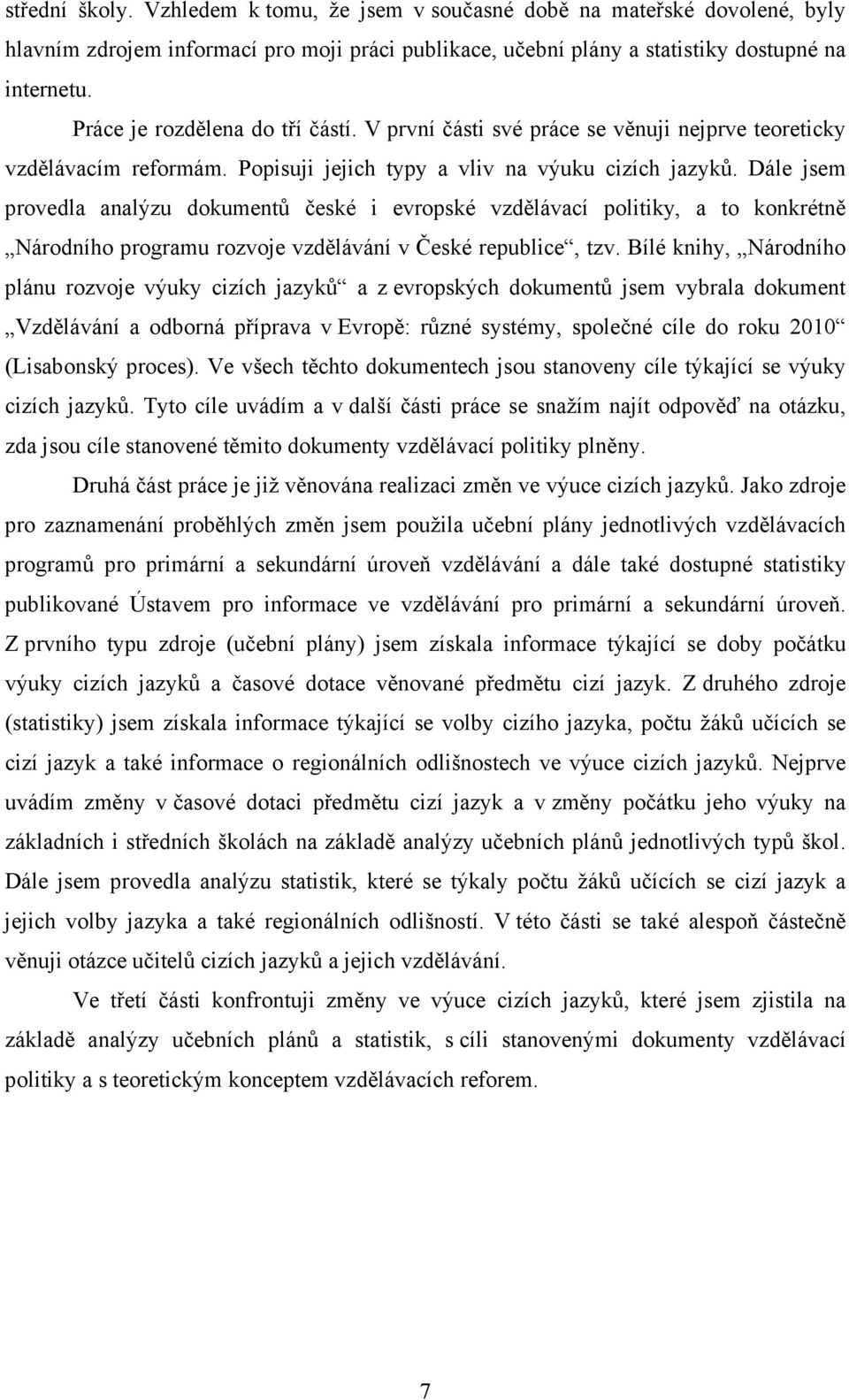 Dále jsem provedla analýzu dokumentů české i evropské vzdělávací politiky, a to konkrétně Národního programu rozvoje vzdělávání v České republice, tzv.