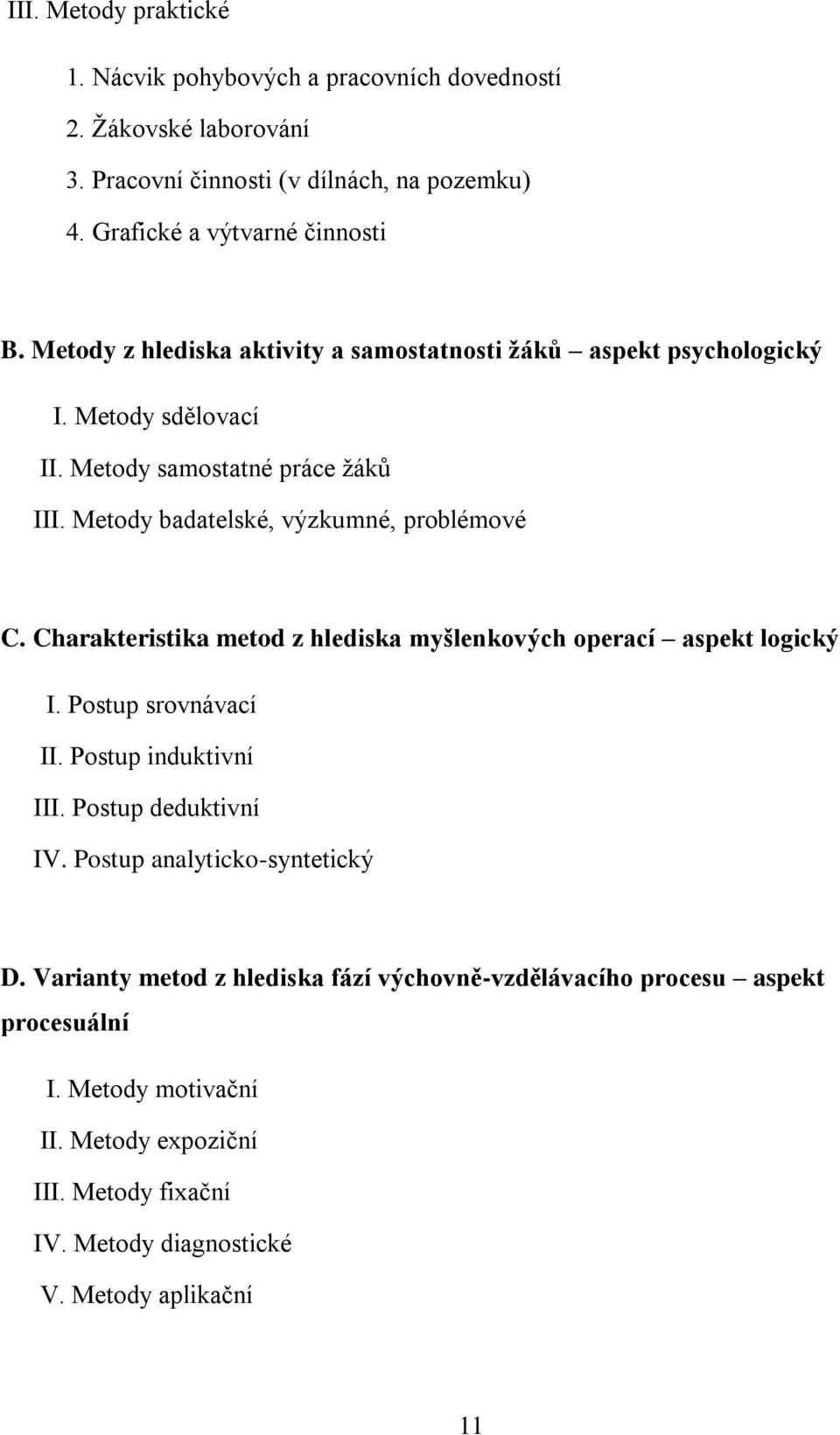 Charakteristika metod z hlediska myšlenkových operací aspekt logický I. Postup srovnávací II. Postup induktivní III. Postup deduktivní IV. Postup analyticko-syntetický D.