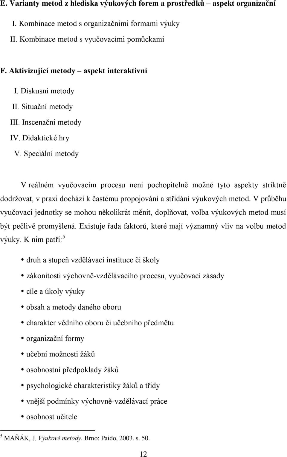 Speciální metody V reálném vyučovacím procesu není pochopitelně moţné tyto aspekty striktně dodrţovat, v praxi dochází k častému propojování a střídání výukových metod.