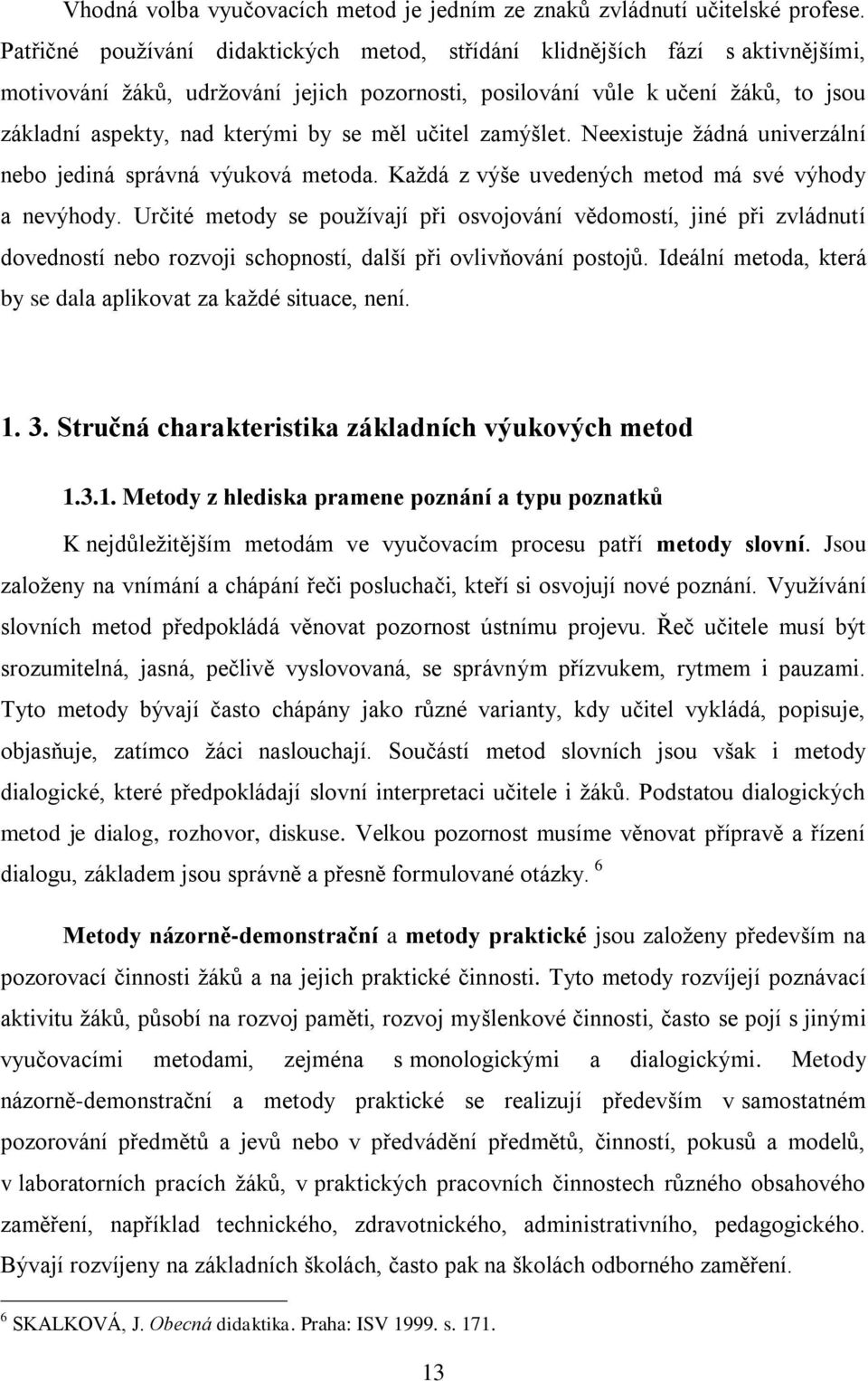 se měl učitel zamýšlet. Neexistuje ţádná univerzální nebo jediná správná výuková metoda. Kaţdá z výše uvedených metod má své výhody a nevýhody.