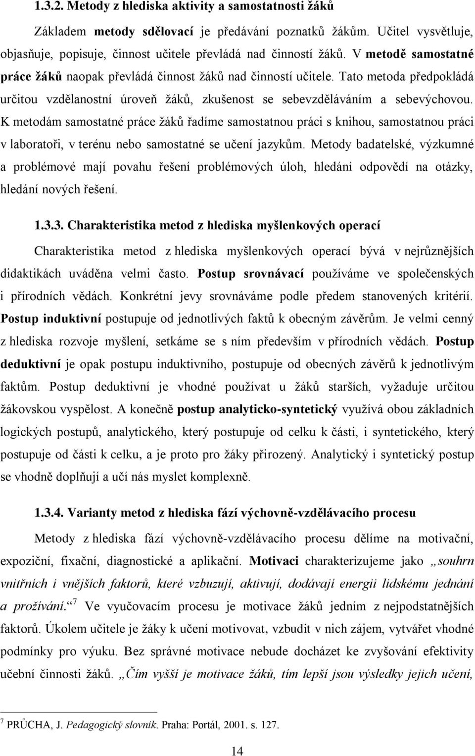 K metodám samostatné práce ţákŧ řadíme samostatnou práci s knihou, samostatnou práci v laboratoři, v terénu nebo samostatné se učení jazykŧm.