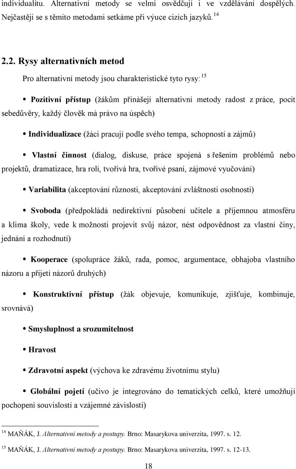 na úspěch) Individualizace (ţáci pracují podle svého tempa, schopností a zájmŧ) Vlastní činnost (dialog, diskuse, práce spojená s řešením problémŧ nebo projektŧ, dramatizace, hra rolí, tvořivá hra,