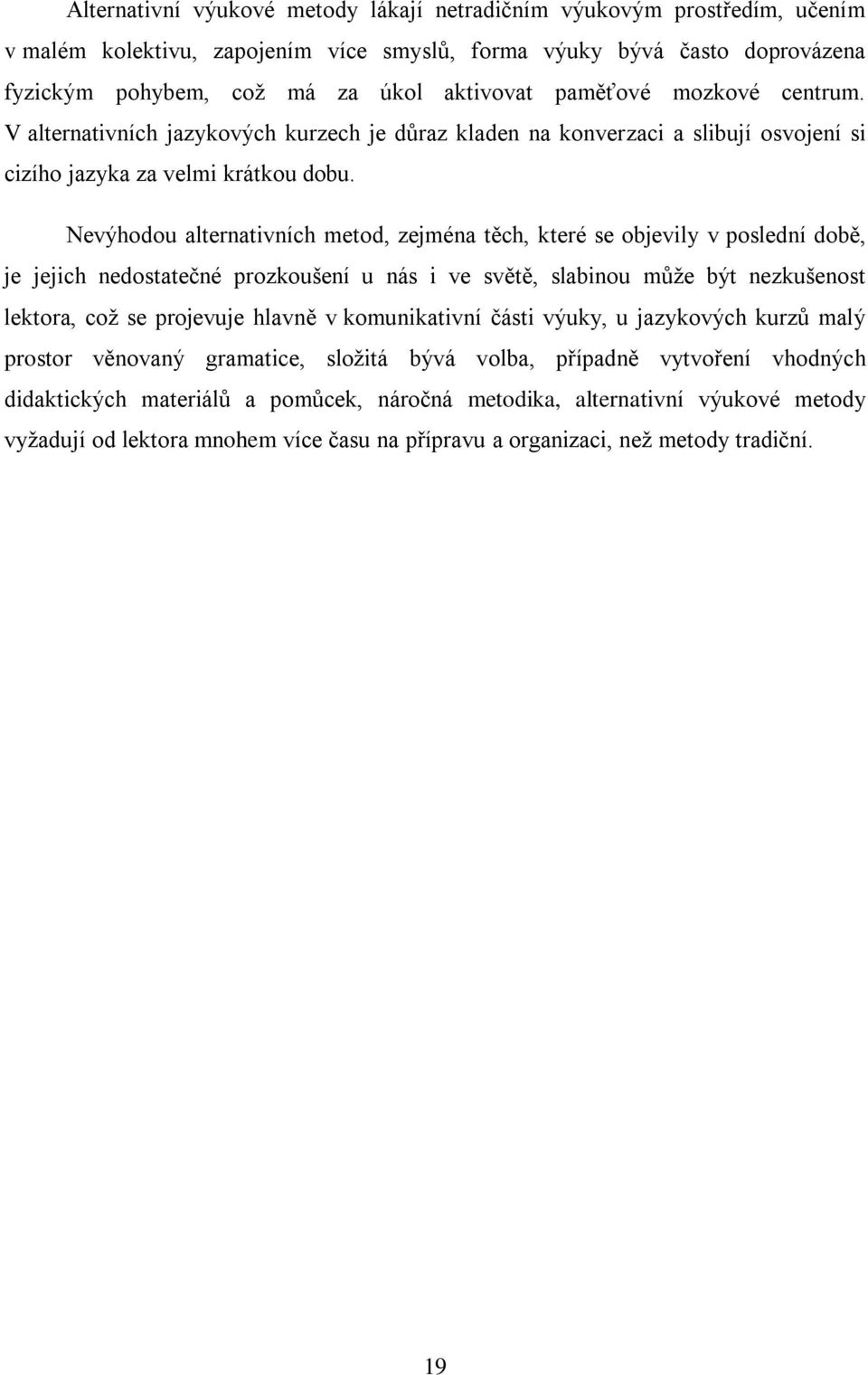 Nevýhodou alternativních metod, zejména těch, které se objevily v poslední době, je jejich nedostatečné prozkoušení u nás i ve světě, slabinou mŧţe být nezkušenost lektora, coţ se projevuje hlavně v