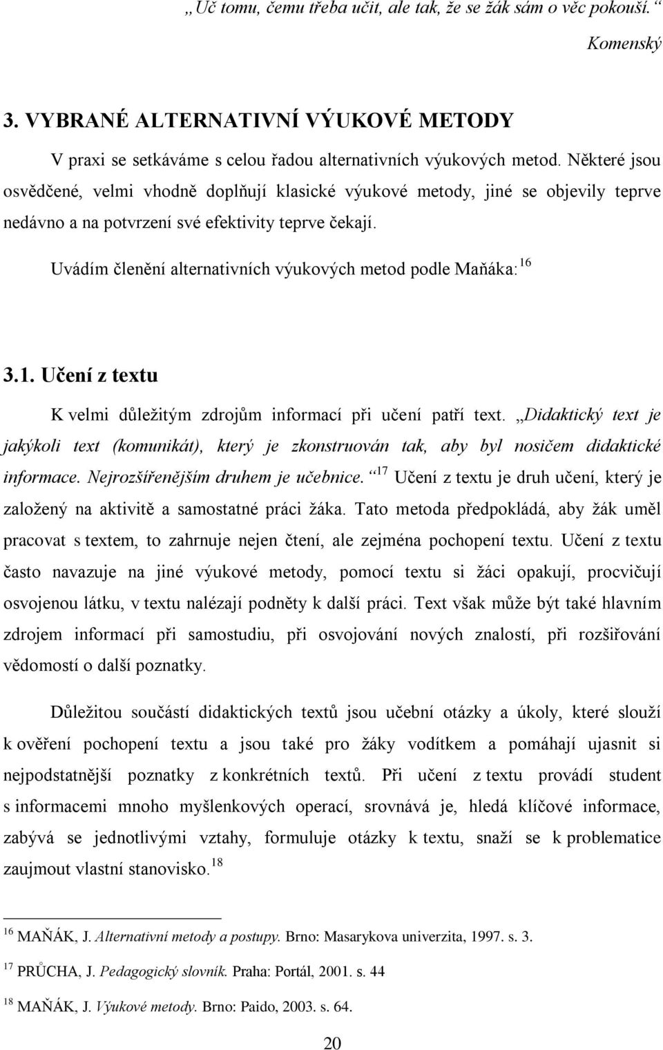 Uvádím členění alternativních výukových metod podle Maňáka: 16 3.1. Učení z textu K velmi dŧleţitým zdrojŧm informací při učení patří text.