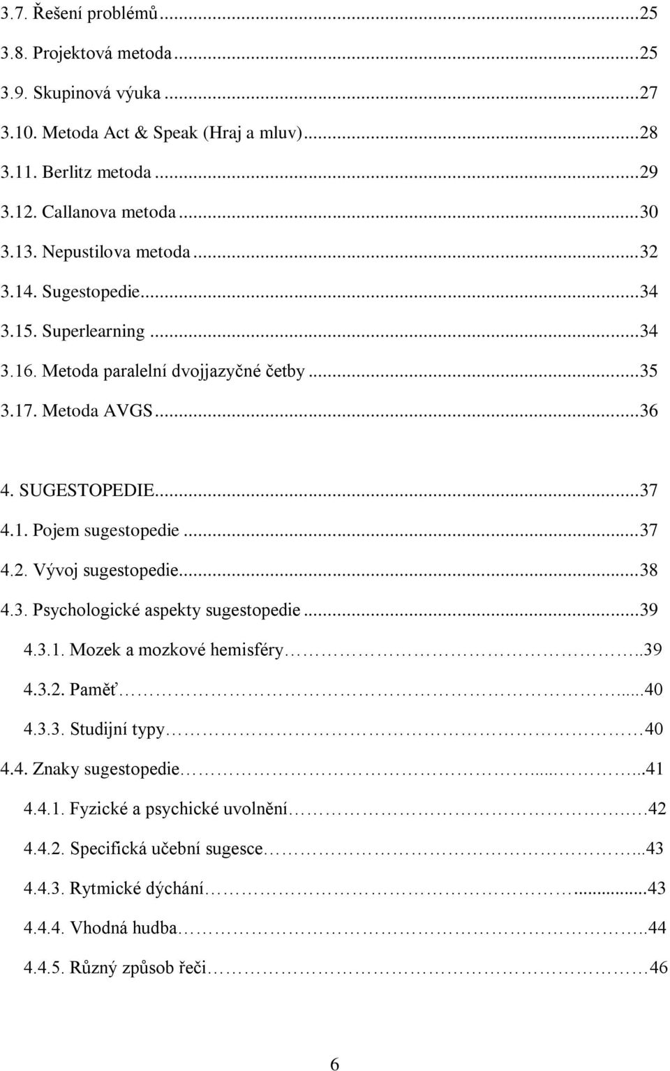 .. 37 4.2. Vývoj sugestopedie... 38 4.3. Psychologické aspekty sugestopedie... 39 4.3.1. Mozek a mozkové hemisféry..39 4.3.2. Paměť...40 4.3.3. Studijní typy 40 4.4. Znaky sugestopedie.