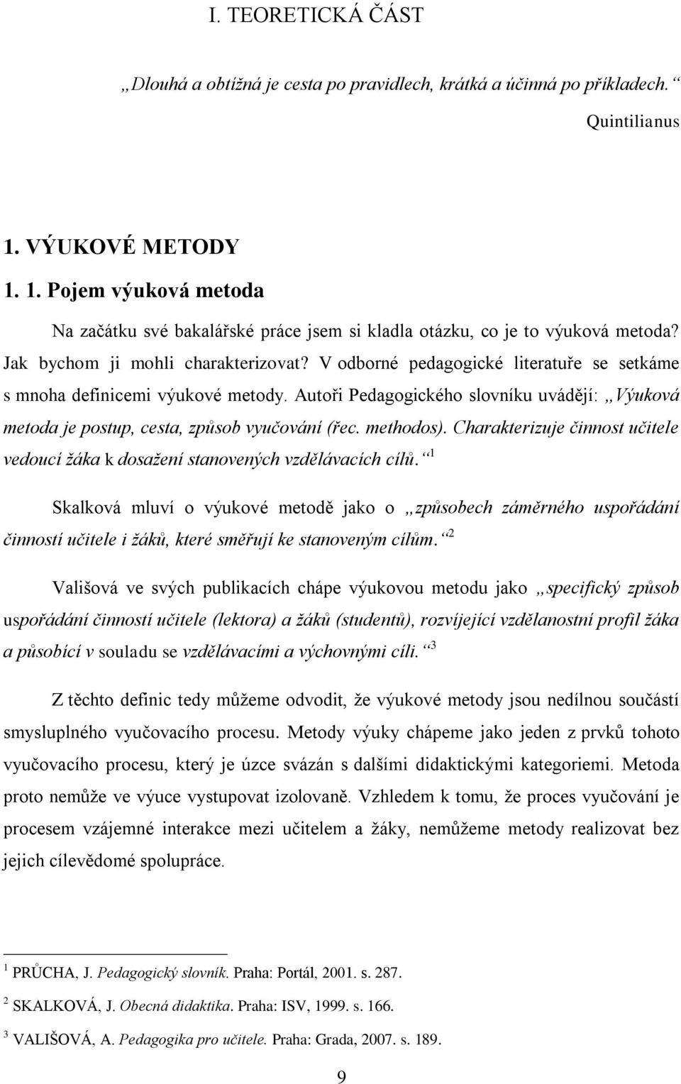 V odborné pedagogické literatuře se setkáme s mnoha definicemi výukové metody. Autoři Pedagogického slovníku uvádějí: Výuková metoda je postup, cesta, způsob vyučování (řec. methodos).