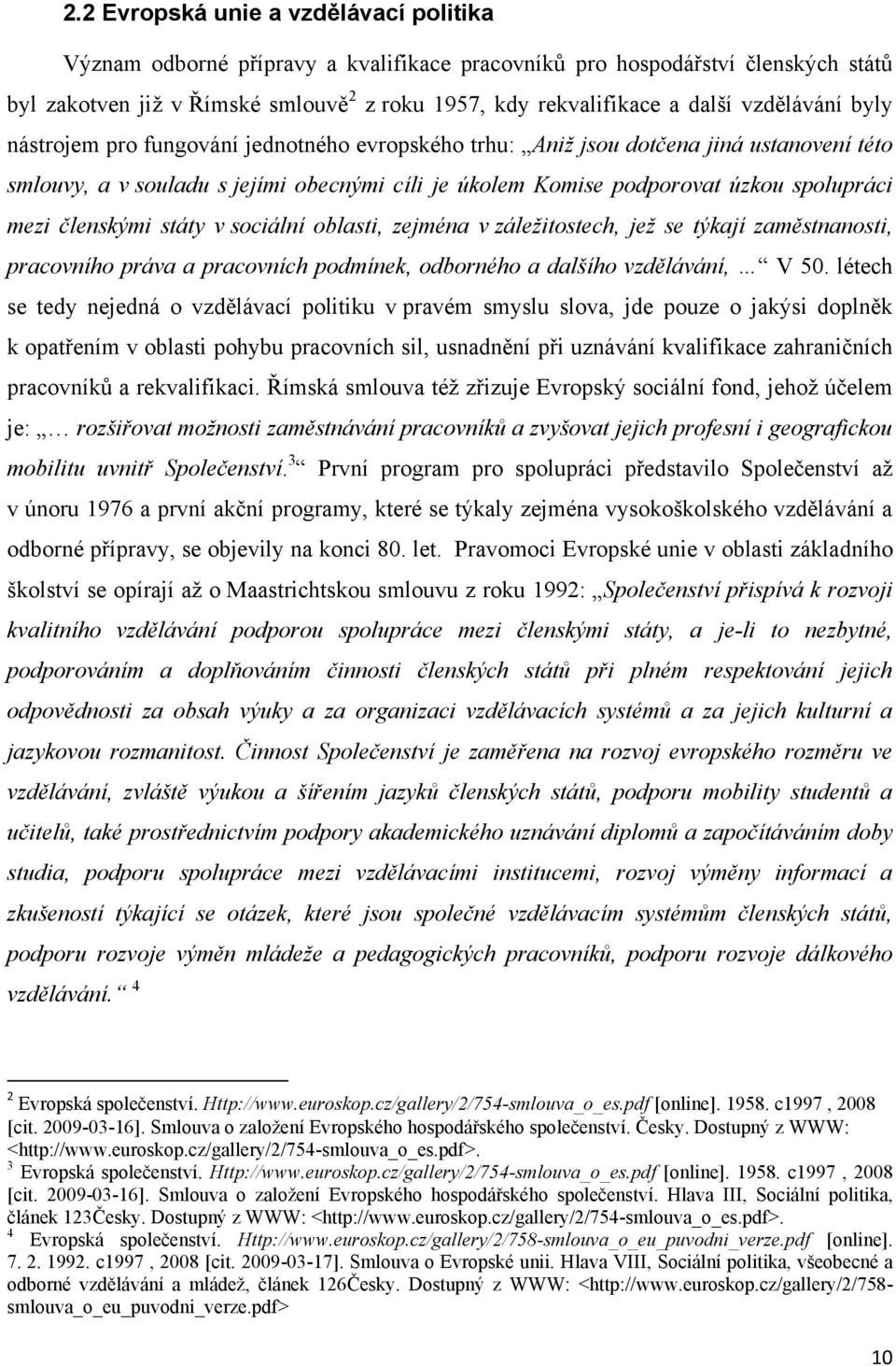 mezi členskými státy v sociální oblasti, zejména v záležitostech, jež se týkají zaměstnanosti, pracovního práva a pracovních podmínek, odborného a dalšího vzdělávání, V 50.