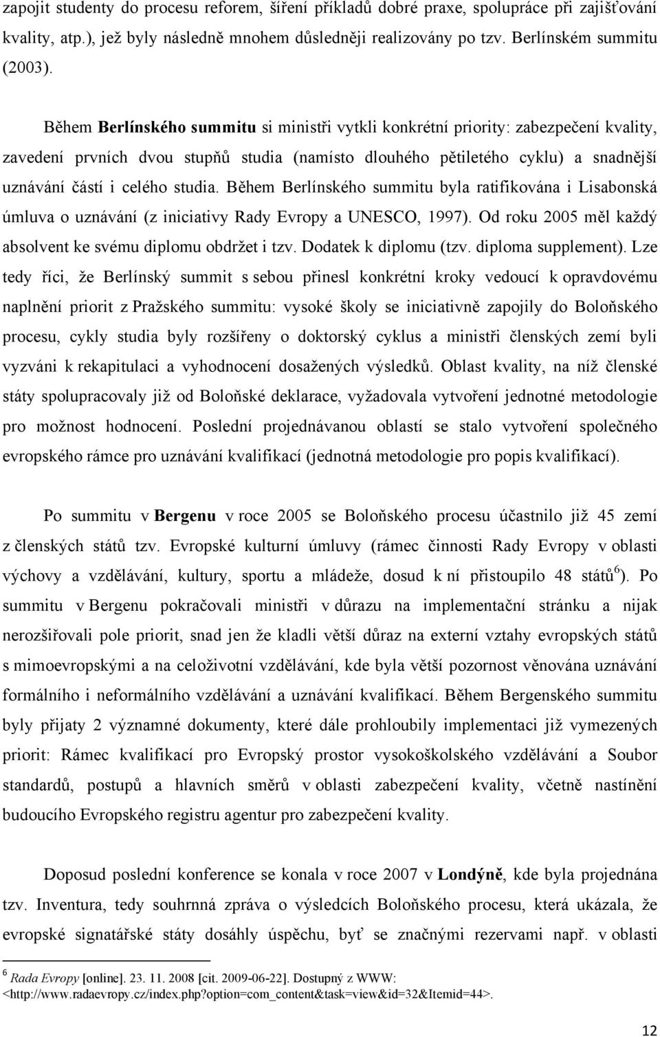 studia. Během Berlínského summitu byla ratifikována i Lisabonská úmluva o uznávání (z iniciativy Rady Evropy a UNESCO, 1997). Od roku 2005 měl kaţdý absolvent ke svému diplomu obdrţet i tzv.