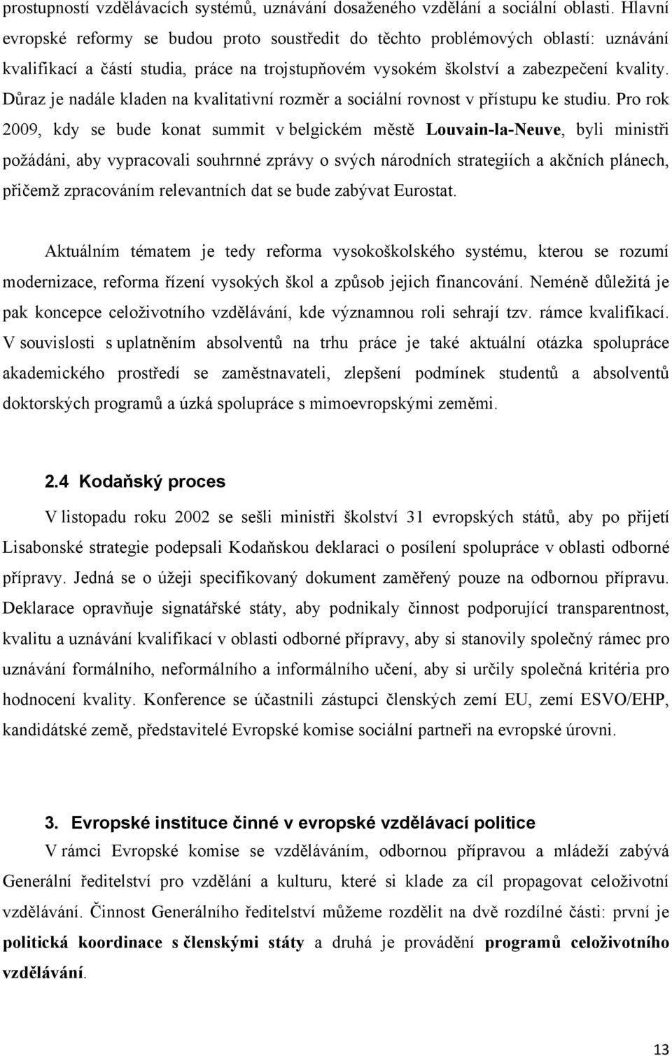 Důraz je nadále kladen na kvalitativní rozměr a sociální rovnost v přístupu ke studiu.